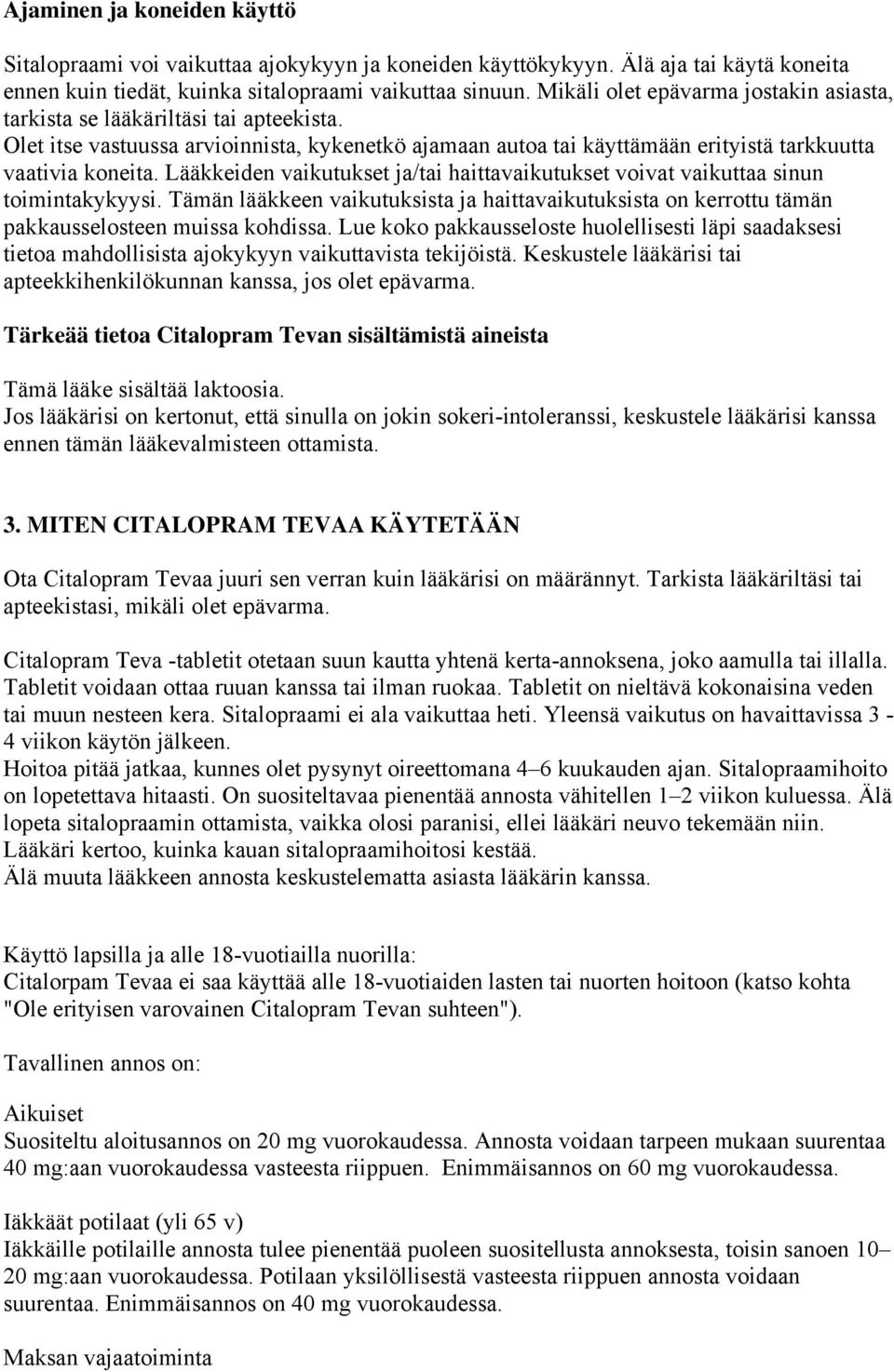 Lääkkeiden vaikutukset ja/tai haittavaikutukset voivat vaikuttaa sinun toimintakykyysi. Tämän lääkkeen vaikutuksista ja haittavaikutuksista on kerrottu tämän pakkausselosteen muissa kohdissa.