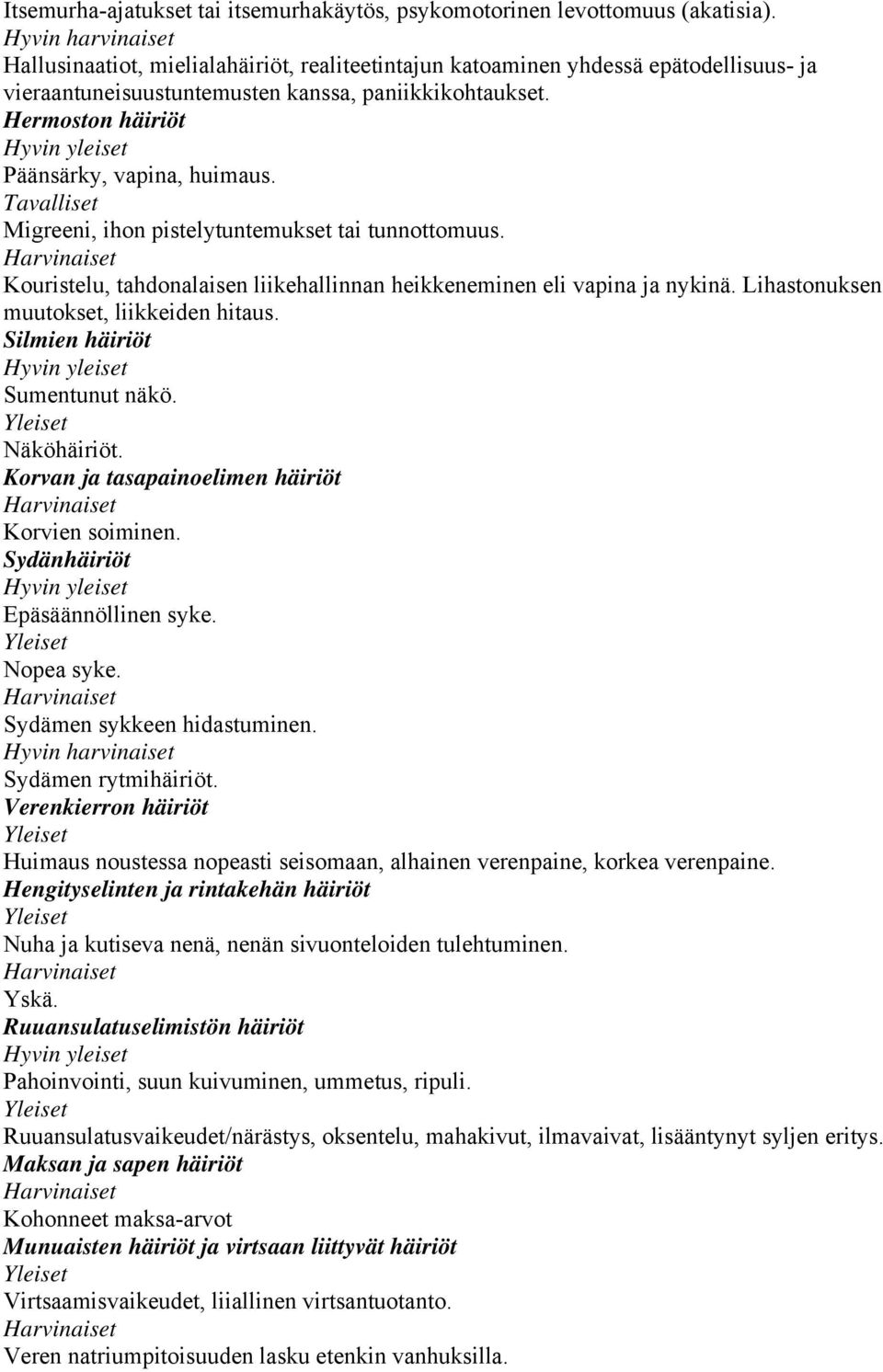 Hermoston häiriöt Hyvin yleiset Päänsärky, vapina, huimaus. Tavalliset Migreeni, ihon pistelytuntemukset tai tunnottomuus. Kouristelu, tahdonalaisen liikehallinnan heikkeneminen eli vapina ja nykinä.