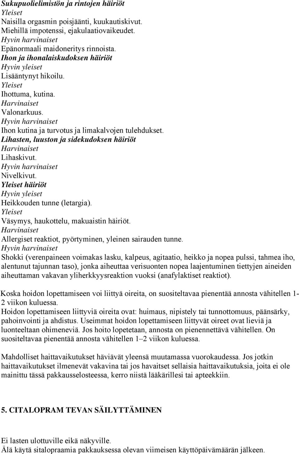 Lihasten, luuston ja sidekudoksen häiriöt Lihaskivut. Hyvin harvinaiset Nivelkivut. häiriöt Hyvin yleiset Heikkouden tunne (letargia). Väsymys, haukottelu, makuaistin häiriöt.