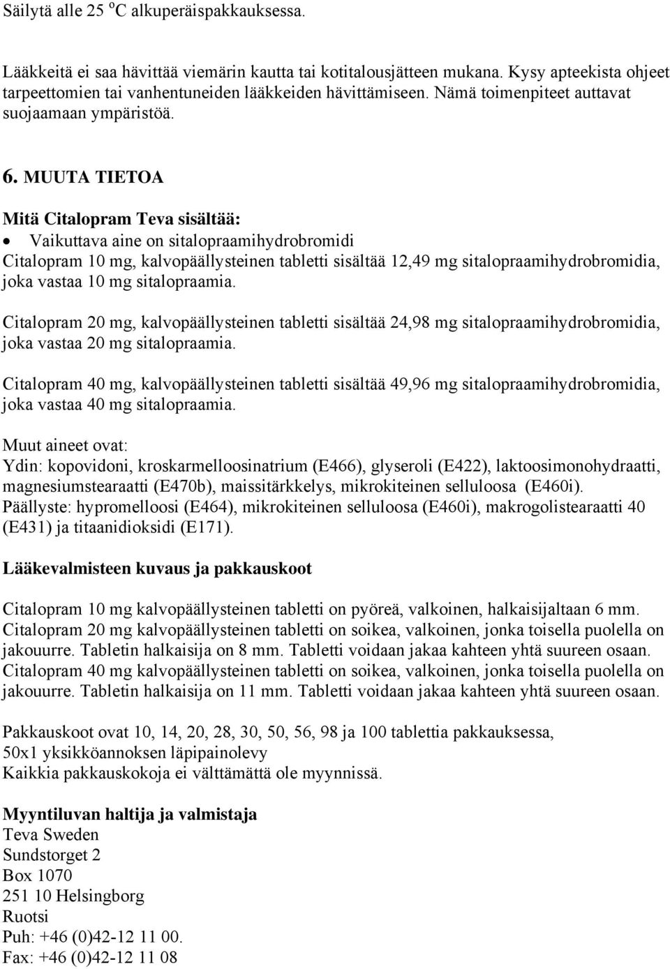 MUUTA TIETOA Mitä sisältää: Vaikuttava aine on sitalopraamihydrobromidi Citalopram 10 mg, kalvopäällysteinen tabletti sisältää 12,49 mg sitalopraamihydrobromidia, joka vastaa 10 mg sitalopraamia.