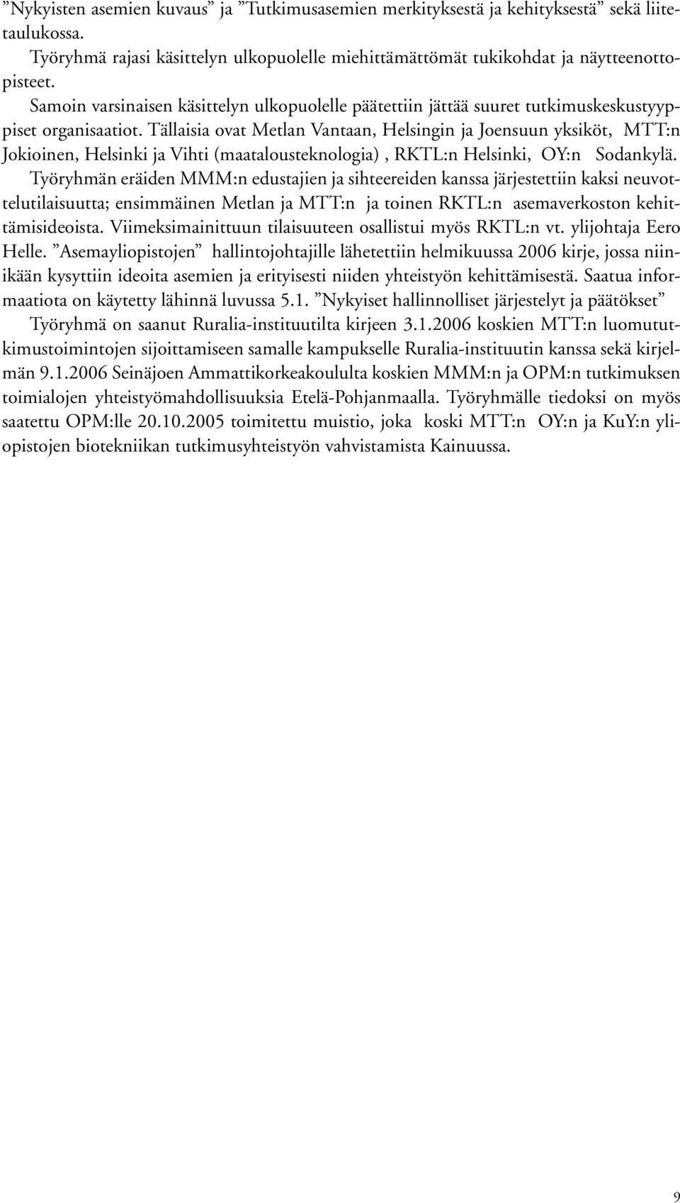 Tällaisia ovat Metlan Vantaan, Helsingin ja Joensuun yksiköt, MTT:n Jokioinen, Helsinki ja Vihti (maatalousteknologia), RKTL:n Helsinki, OY:n Sodankylä.