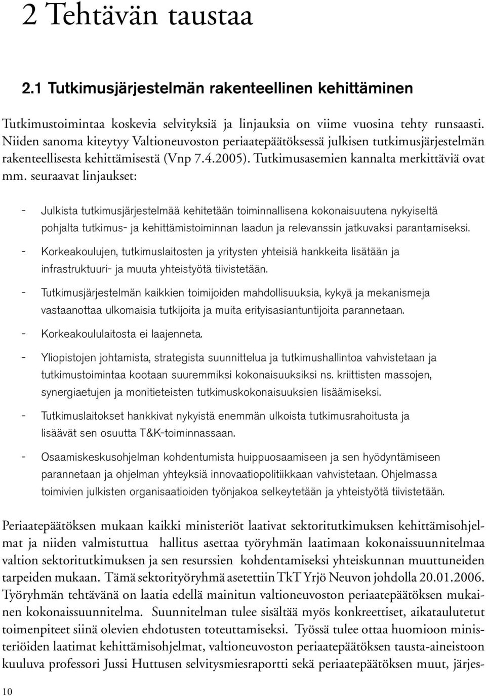 seuraavat linjaukset: Julkista tutkimusjärjestelmää kehitetään toiminnallisena kokonaisuutena nykyiseltä pohjalta tutkimus ja kehittämistoiminnan laadun ja relevanssin jatkuvaksi parantamiseksi.