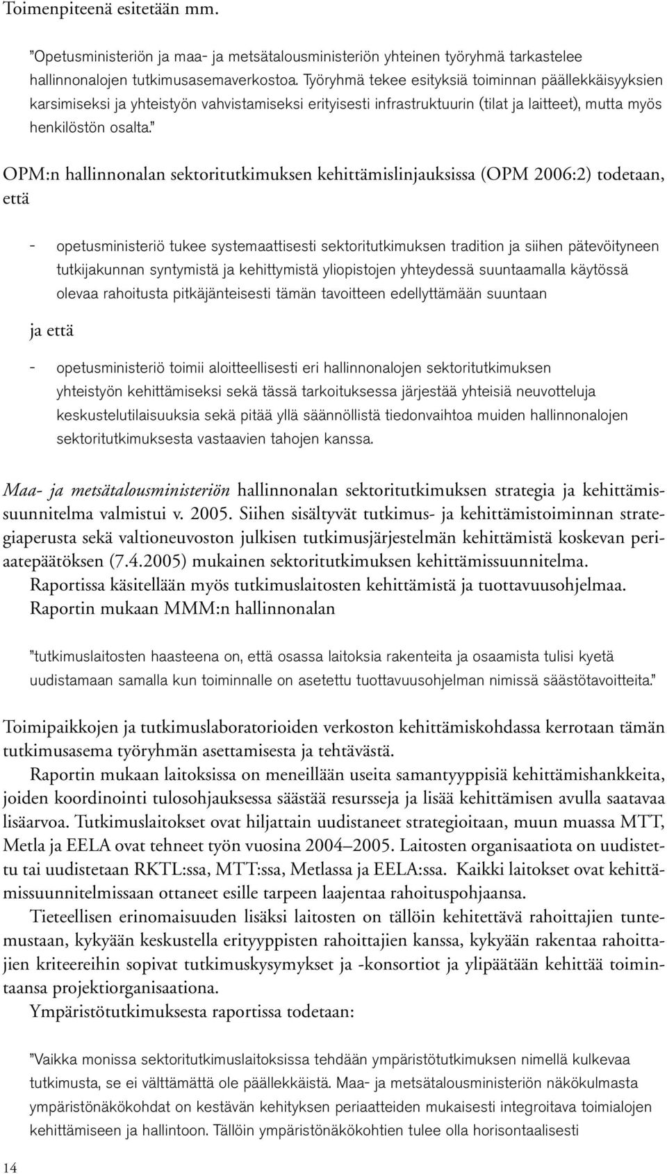 OPM:n hallinnonalan sektoritutkimuksen kehittämislinjauksissa (OPM 2006:2) todetaan, että opetusministeriö tukee systemaattisesti sektoritutkimuksen tradition ja siihen pätevöityneen tutkijakunnan