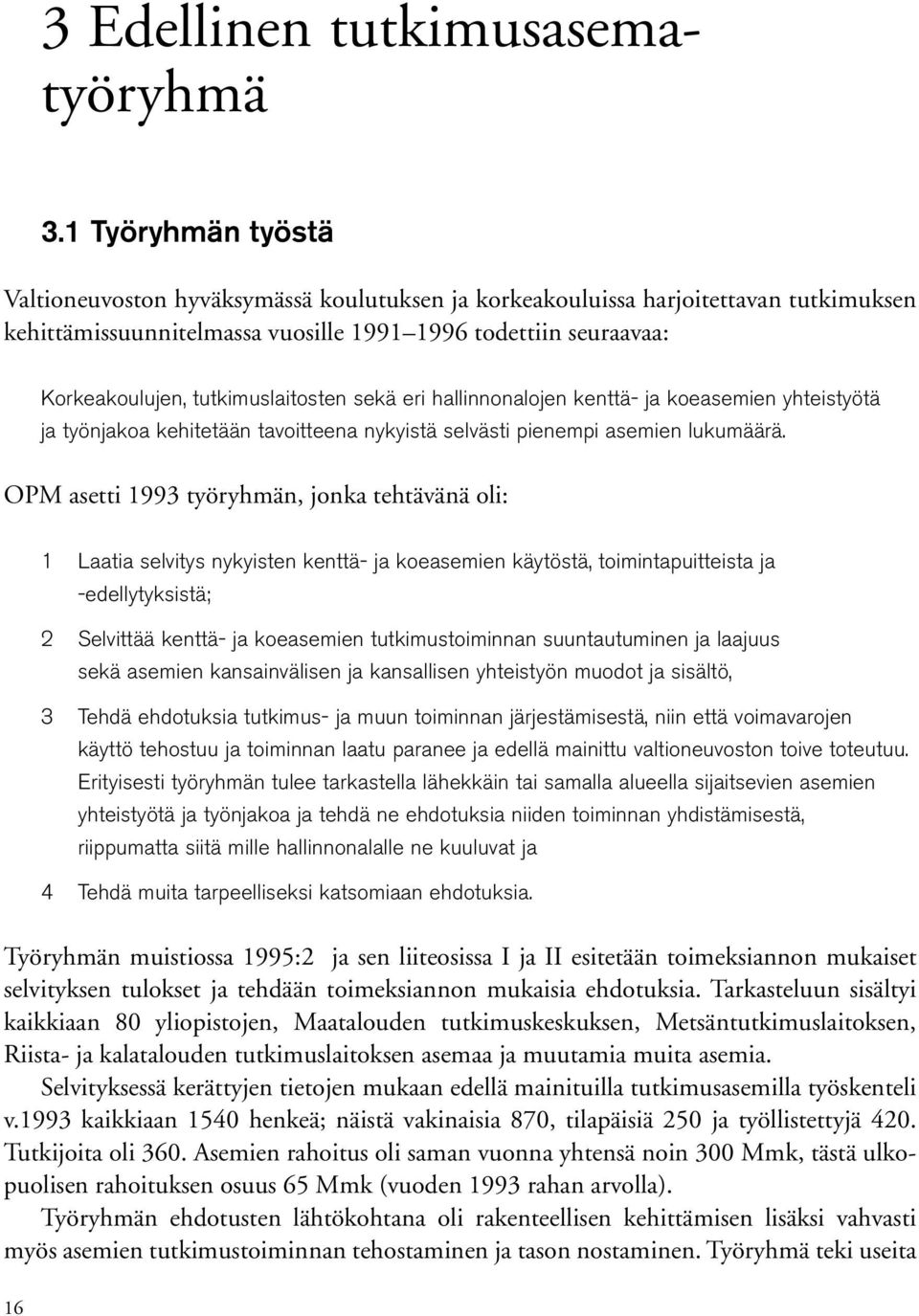 tutkimuslaitosten sekä eri hallinnonalojen kenttä ja koeasemien yhteistyötä ja työnjakoa kehitetään tavoitteena nykyistä selvästi pienempi asemien lukumäärä.