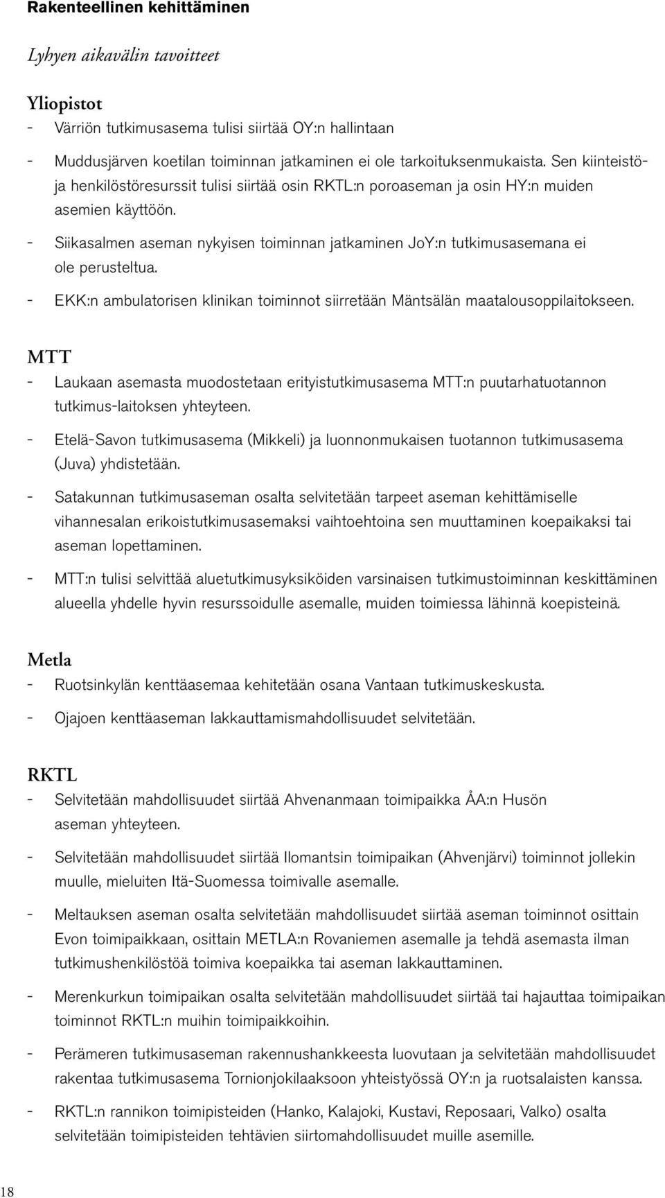Siikasalmen aseman nykyisen toiminnan jatkaminen JoY:n tutkimusasemana ei ole perusteltua. EKK:n ambulatorisen klinikan toiminnot siirretään Mäntsälän maatalousoppilaitokseen.