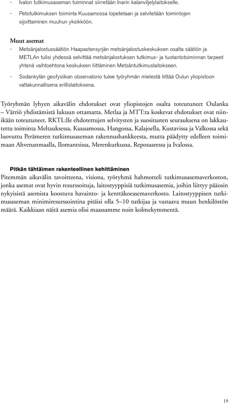 keskuksen liittäminen Metsäntutkimuslaitokseen. Sodankylän geofysiikan observatorio tulee työryhmän mielestä liittää Oulun yliopistoon valtakunnallisena erillislaitoksena.