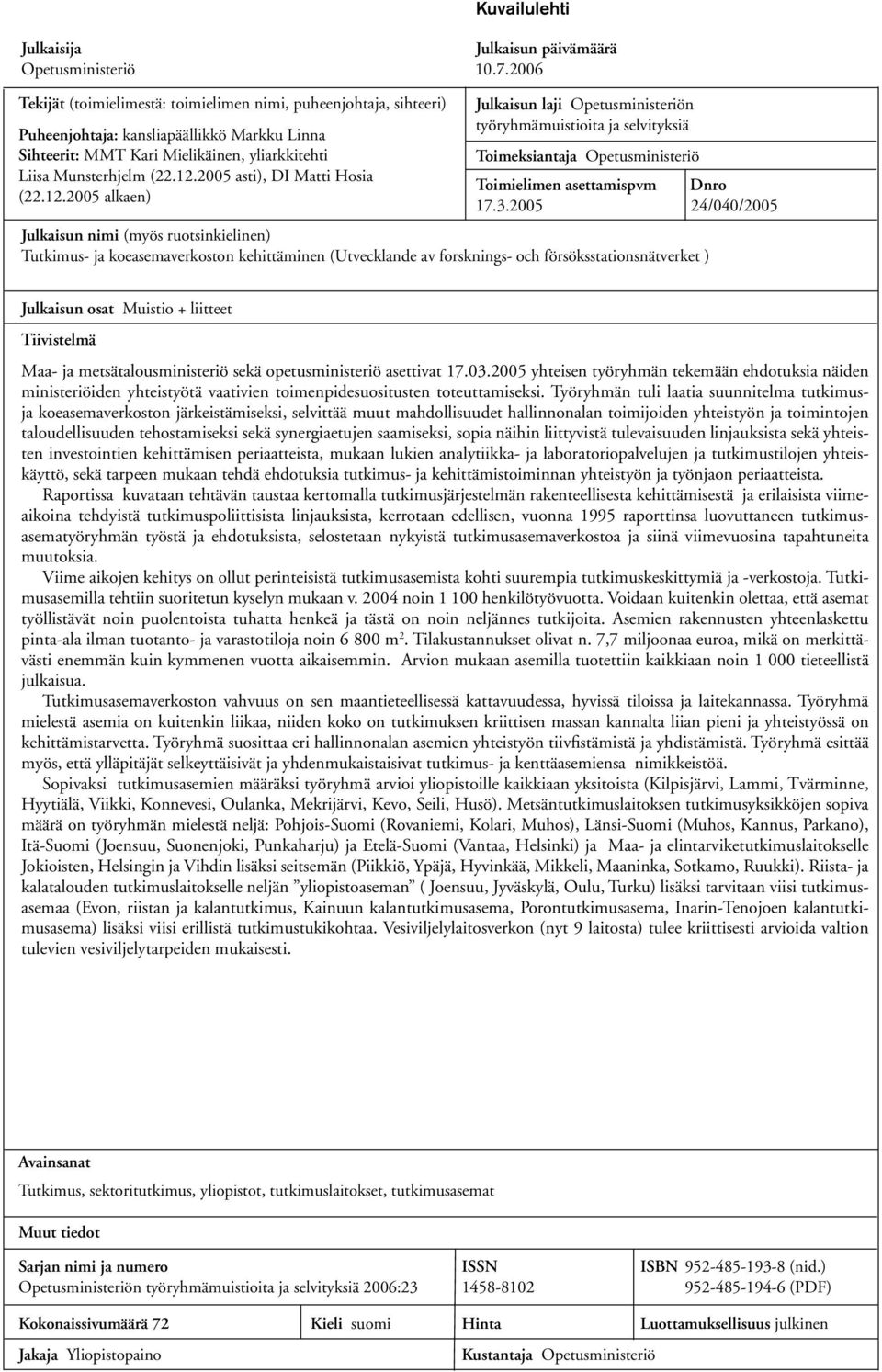 2005 asti), DI Matti Hosia (22.12.2005 alkaen) Julkaisun laji Opetusministeriön työryhmämuistioita ja selvityksiä Toimeksiantaja Opetusministeriö Toimielimen asettamispvm Dnro 17.3.