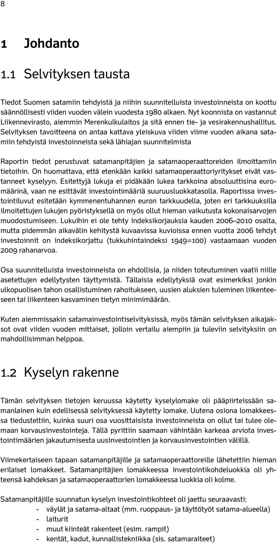 Selvityksen tavoitteena on antaa kattava yleiskuva viiden viime vuoden aikana satamiin tehdyistä investoinneista sekä lähiajan suunnitelmista Raportin tiedot perustuvat satamanpitäjien ja