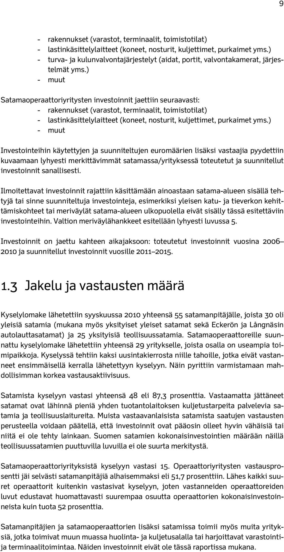 ) - muut Satamaoperaattoriyritysten investoinnit jaettiin seuraavasti: - rakennukset (varastot, terminaalit, toimistotilat) - lastinkäsittelylaitteet (koneet, nosturit, kuljettimet, purkaimet yms.