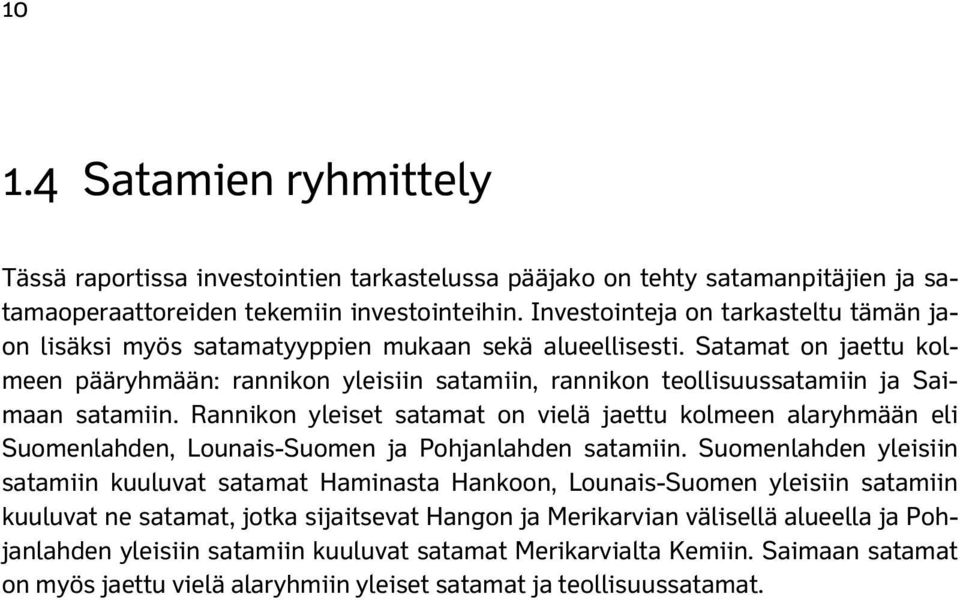 Satamat on jaettu kolmeen pääryhmään: rannikon yleisiin satamiin, rannikon teollisuussatamiin ja Saimaan satamiin.