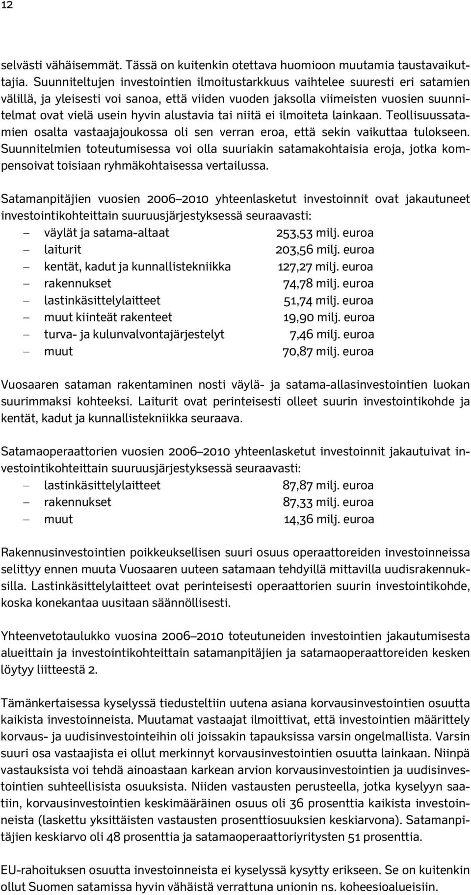 alustavia tai niitä ei ilmoiteta lainkaan. Teollisuussatamien osalta vastaajajoukossa oli sen verran eroa, että sekin vaikuttaa tulokseen.