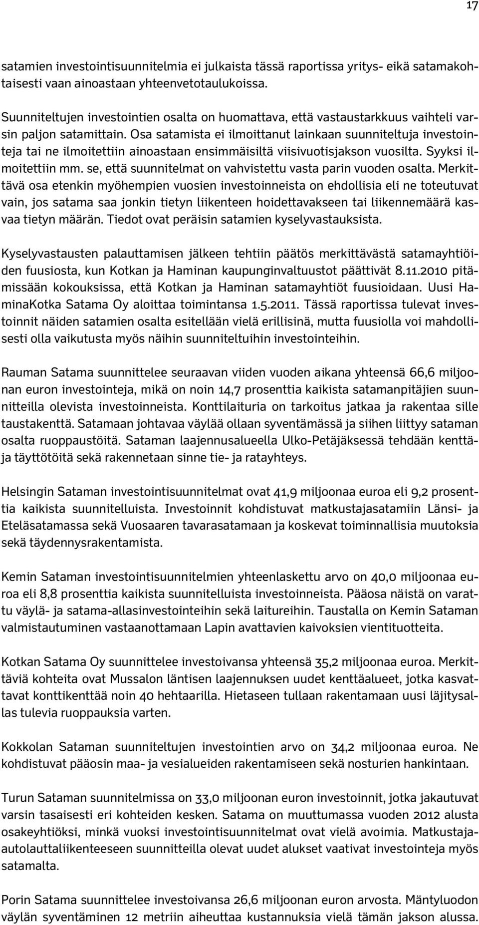 Osa satamista ei ilmoittanut lainkaan suunniteltuja investointeja tai ne ilmoitettiin ainoastaan ensimmäisiltä viisivuotisjakson vuosilta. Syyksi ilmoitettiin mm.