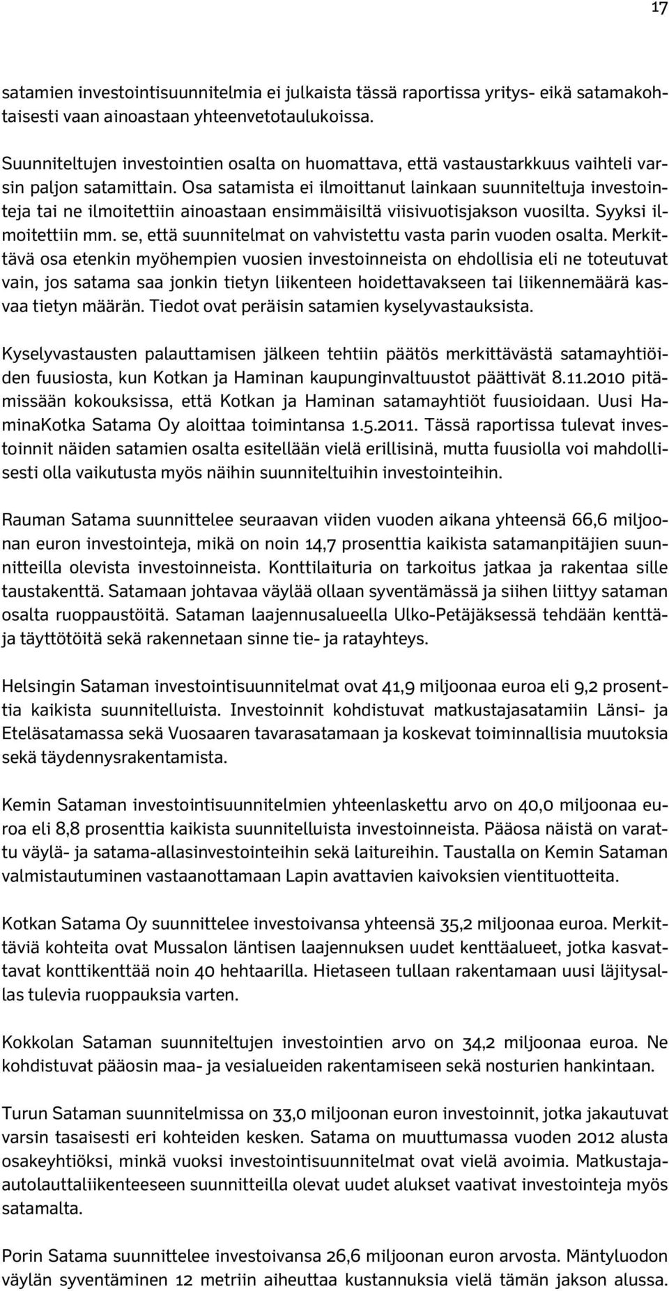 Osa satamista ei ilmoittanut lainkaan suunniteltuja investointeja tai ne ilmoitettiin ainoastaan ensimmäisiltä viisivuotisjakson vuosilta. Syyksi ilmoitettiin mm.