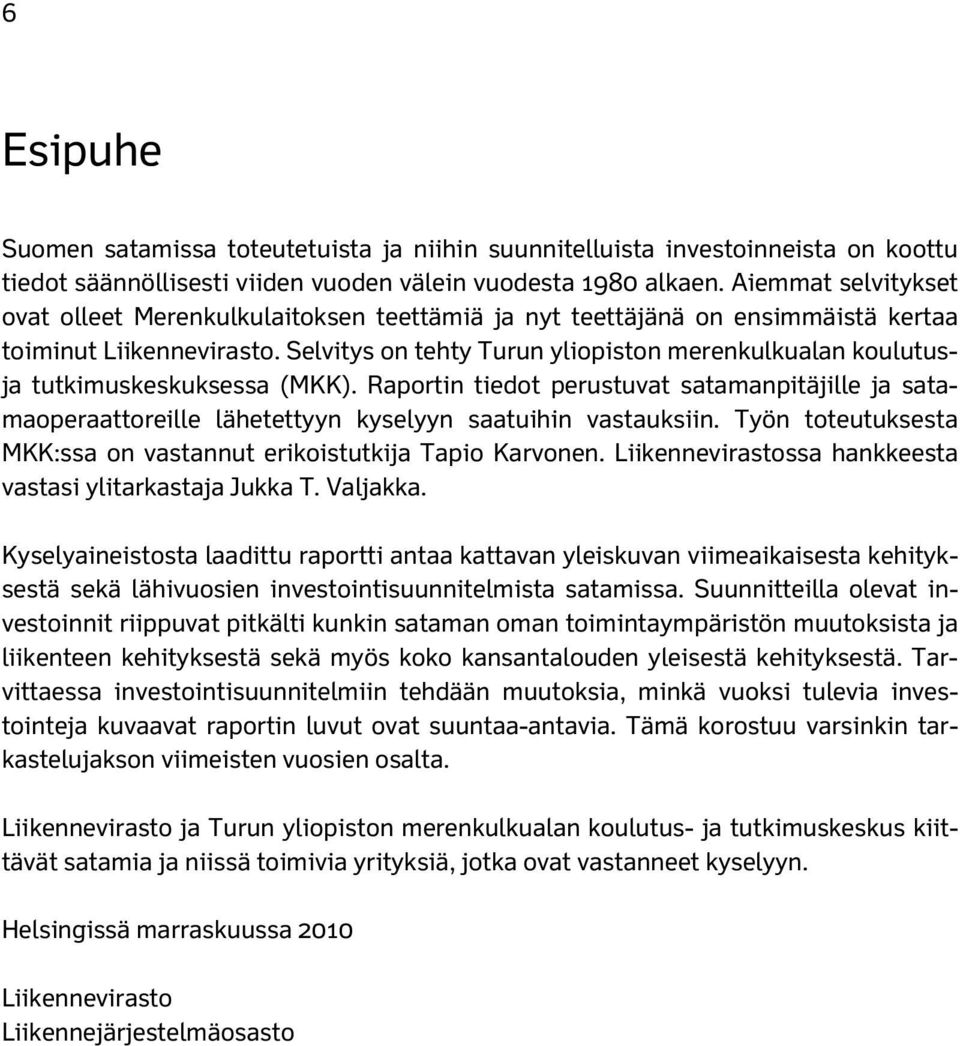 Selvitys on tehty Turun yliopiston merenkulkualan koulutusja tutkimuskeskuksessa (MKK). Raportin tiedot perustuvat satamanpitäjille ja satamaoperaattoreille lähetettyyn kyselyyn saatuihin vastauksiin.