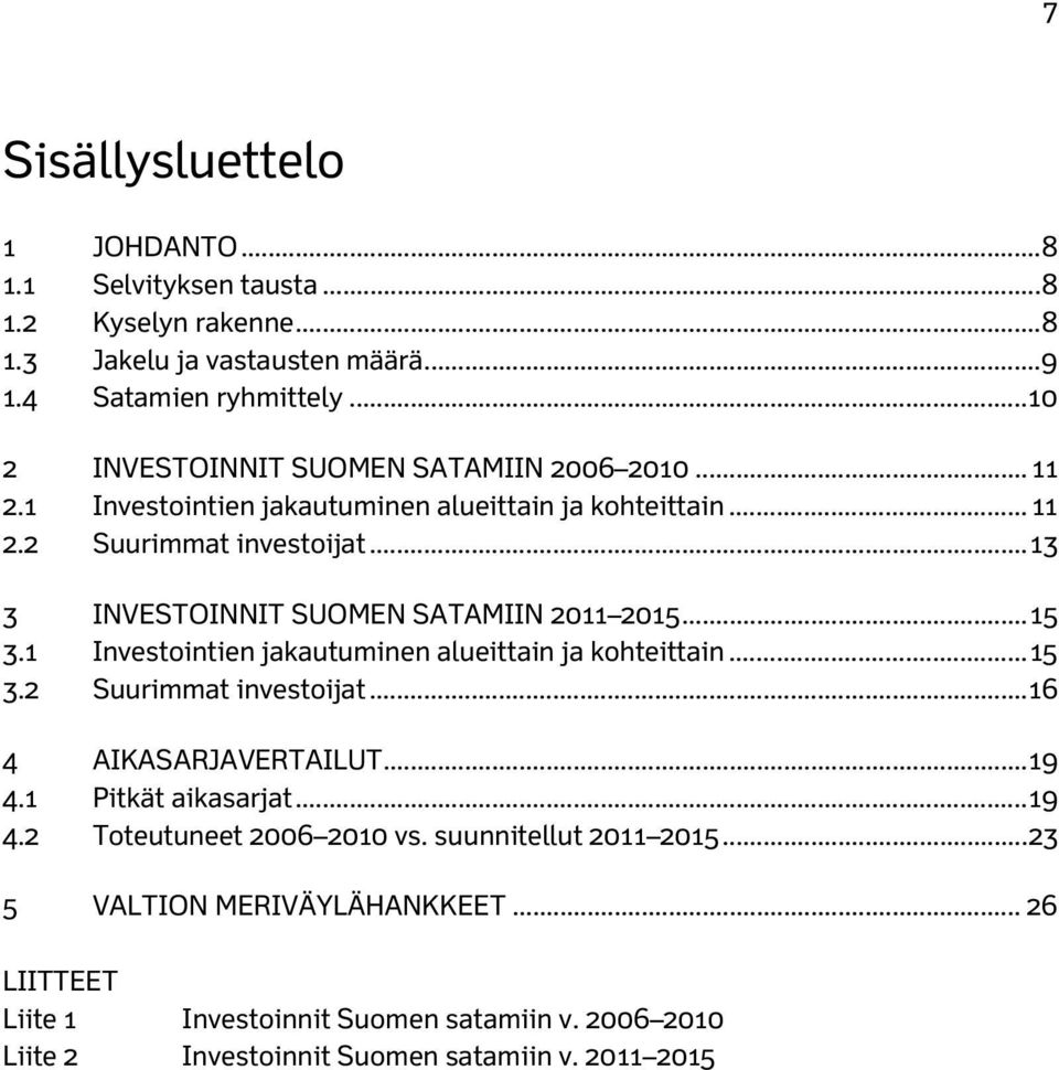 .. 13 3 INVESTOINNIT SUOMEN SATAMIIN 2011 2015... 15 3.1 Investointien jakautuminen alueittain ja kohteittain... 15 3.2 Suurimmat investoijat... 16 4 AIKASARJAVERTAILUT.