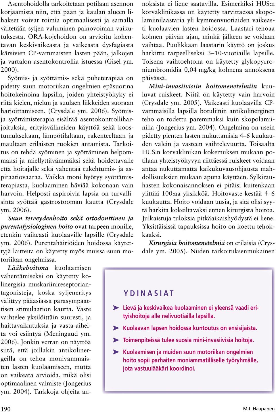 Syömis- ja syöttämis- sekä puheterapiaa on pidetty suun motoriikan ongelmien epäsuorina hoitokeinoina lapsilla, joiden yhteistyökyky ei riitä kielen, nielun ja suulaen liikkeiden suoraan