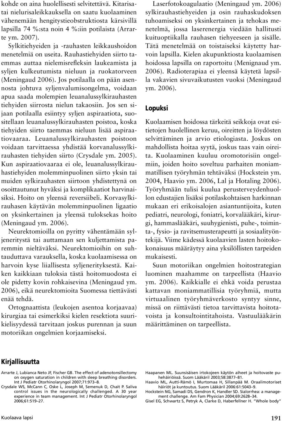 Rauhastiehyiden siirto taemmas auttaa nielemisrefleksin laukeamista ja syljen kulkeutumista nieluun ja ruokatorveen (Meningaud 2006).