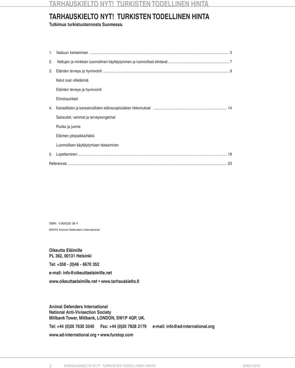 Kansallisten ja kansainvälisten eläinsuojelulakien rikkomukset... 14 Sairaudet, vammat ja terveysongelmat Ruoka ja juoma Eläimen pitopaikka/häkki Luonnollisen käyttäytymisen takaaminen 5.