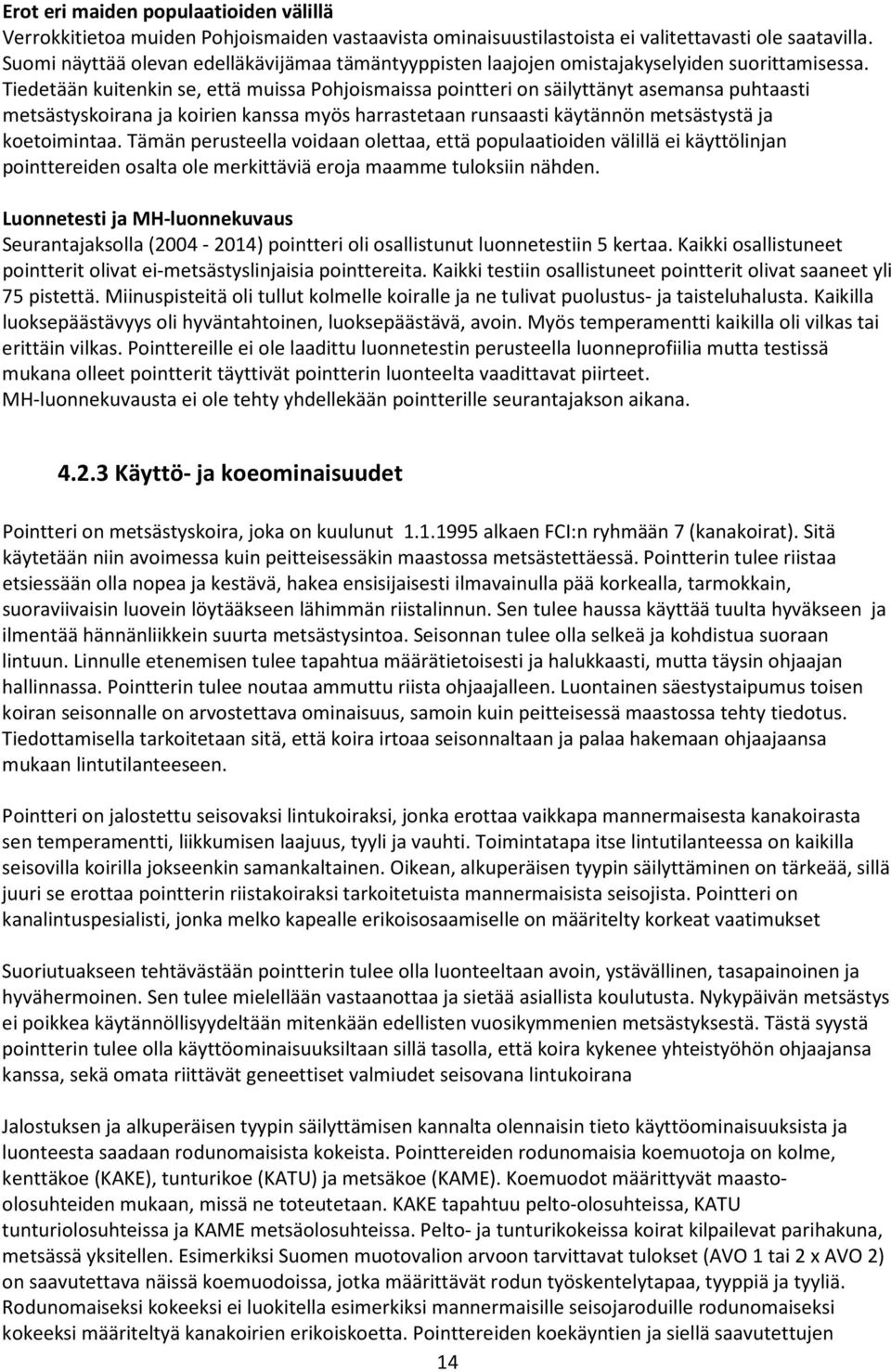 Tiedetään kuitenkin se, että muissa Pohjoismaissa pointteri on säilyttänyt asemansa puhtaasti metsästyskoirana ja koirien kanssa myös harrastetaan runsaasti käytännön metsästystä ja koetoimintaa.