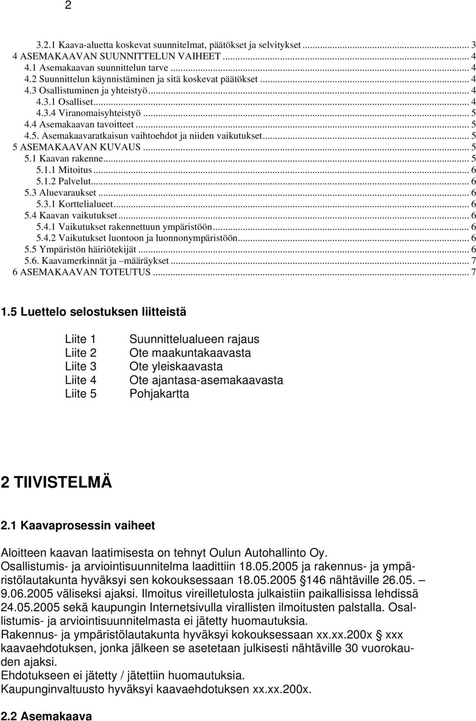 .. 5 5 ASEMAKAAVAN KUVAUS... 5 5.1 Kaavan rakenne... 5 5.1.1 Mitoitus... 6 5.1.2 Palvelut... 6 5.3 Aluevaraukset... 6 5.3.1 Korttelialueet... 6 5.4 Kaavan vaikutukset... 6 5.4.1 Vaikutukset rakennettuun ympäristöön.