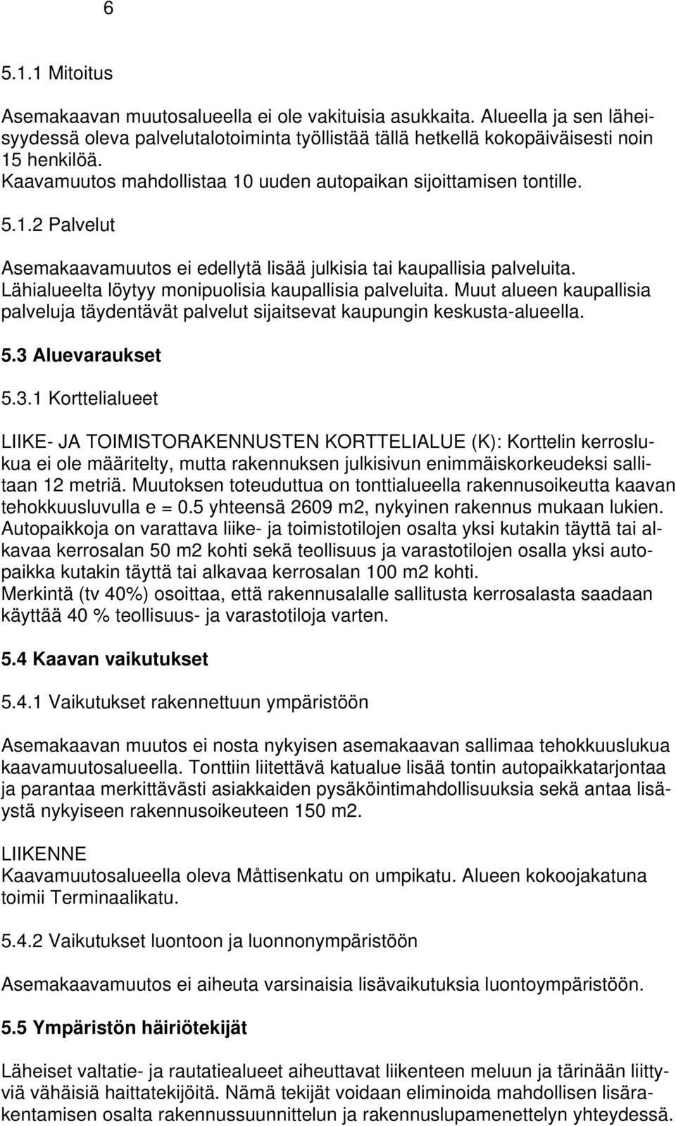 Lähialueelta löytyy monipuolisia kaupallisia palveluita. Muut alueen kaupallisia palveluja täydentävät palvelut sijaitsevat kaupungin keskusta-alueella. 5.3 