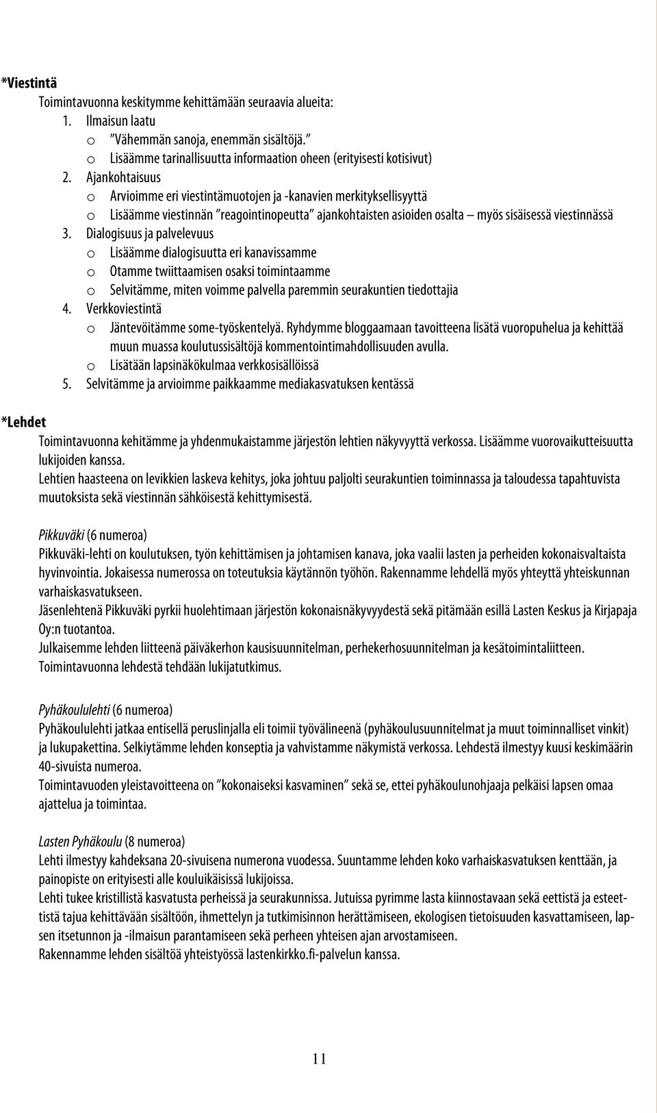 Dialogisuus ja palvelevuus o Lisäämme dialogisuutta eri kanavissamme o Otamme twiittaamisen osaksi toimintaamme o Selvitämme, miten voimme palvella paremmin seurakuntien tiedottajia 4.