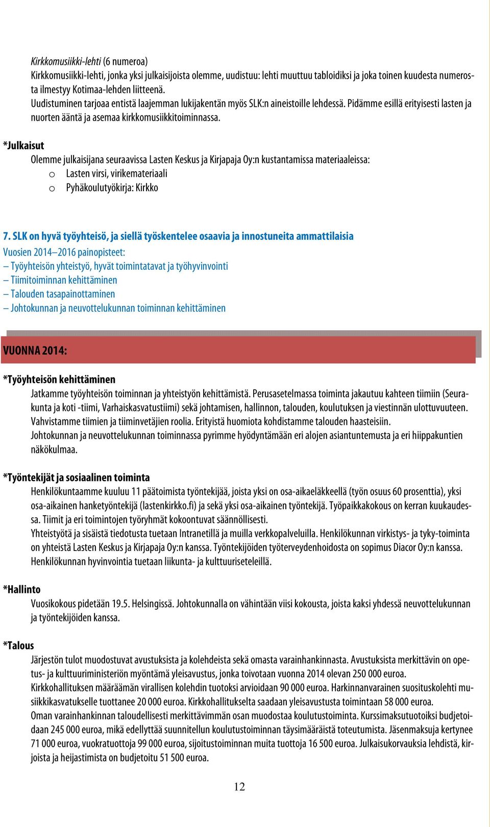 *Julkaisut Olemme julkaisijana seuraavissa Lasten Keskus ja Kirjapaja Oy:n kustantamissa materiaaleissa: o Lasten virsi, virikemateriaali o Pyhäkoulutyökirja: Kirkko 7.