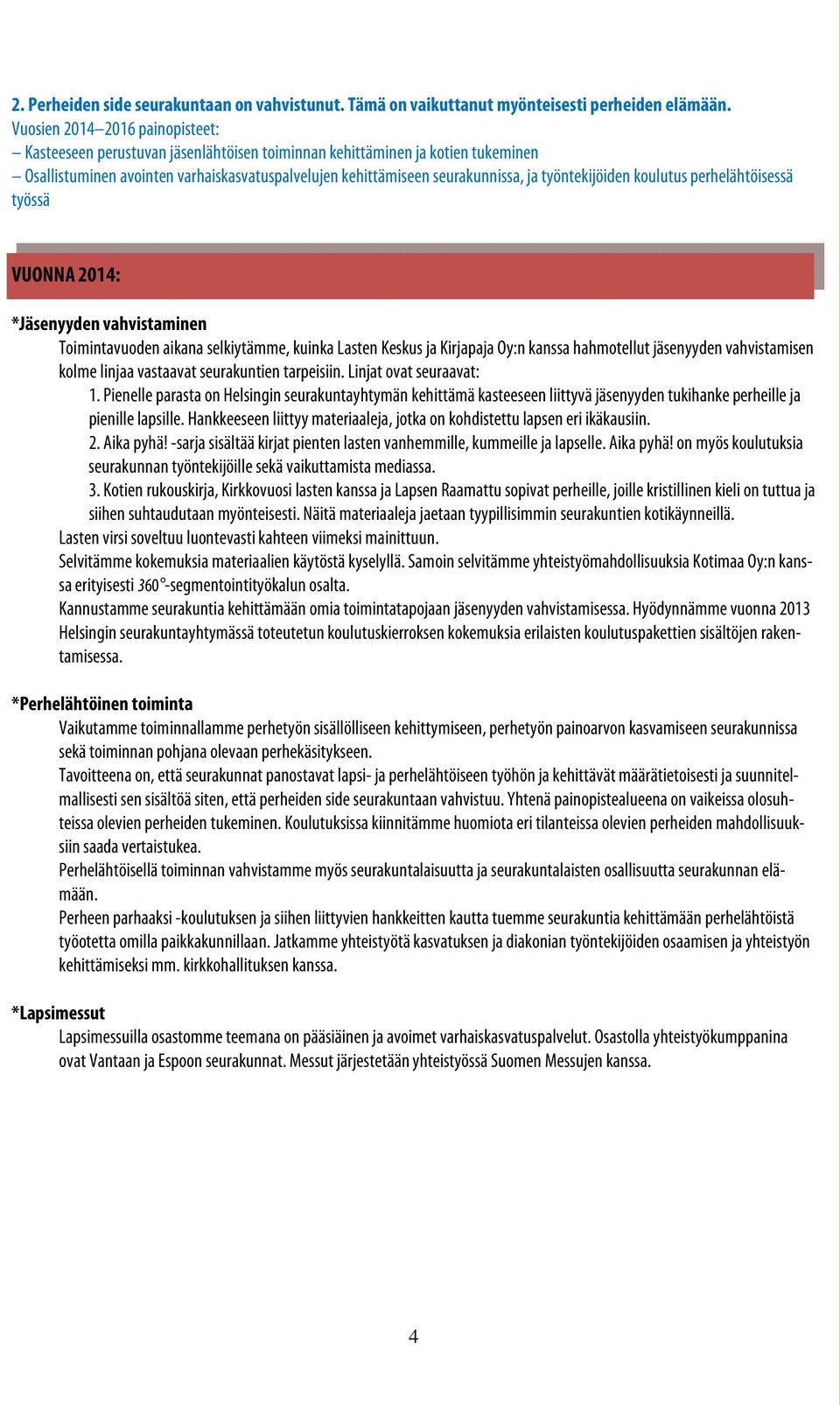 työntekijöiden koulutus perhelähtöisessä työssä VUONNA 2014: *Jäsenyyden vahvistaminen Toimintavuoden aikana selkiytämme, kuinka Lasten Keskus ja Kirjapaja Oy:n kanssa hahmotellut jäsenyyden