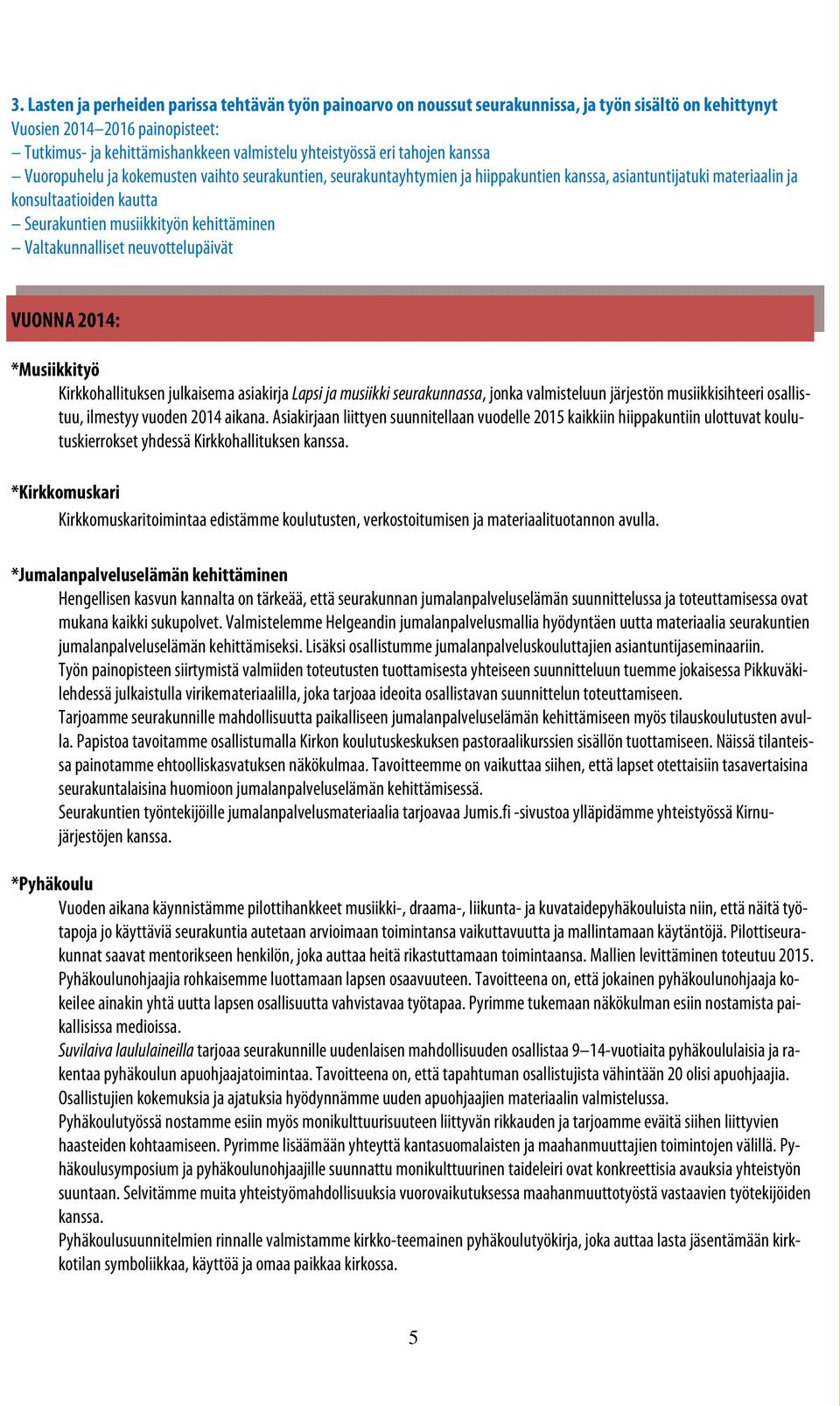 kehittäminen Valtakunnalliset neuvottelupäivät VUONNA 2014: *Musiikkityö Kirkkohallituksen julkaisema asiakirja Lapsi ja musiikki seurakunnassa, jonka valmisteluun järjestön musiikkisihteeri