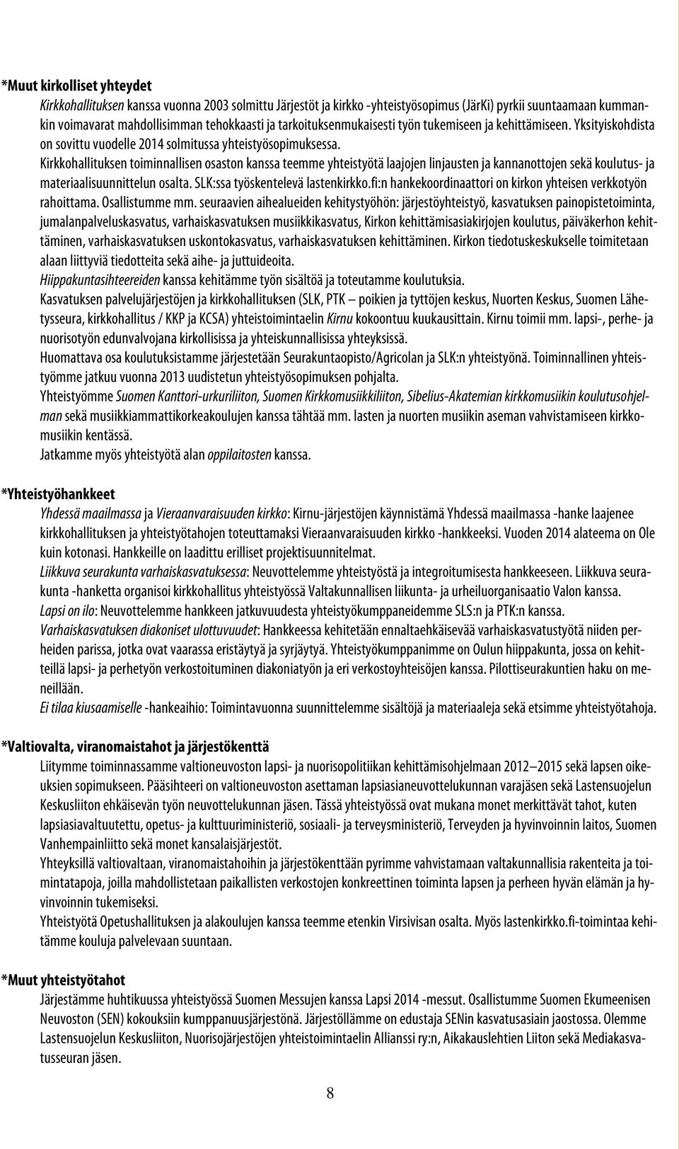 Kirkkohallituksen toiminnallisen osaston kanssa teemme yhteistyötä laajojen linjausten ja kannanottojen sekä koulutus- ja materiaalisuunnittelun osalta. SLK:ssa työskentelevä lastenkirkko.