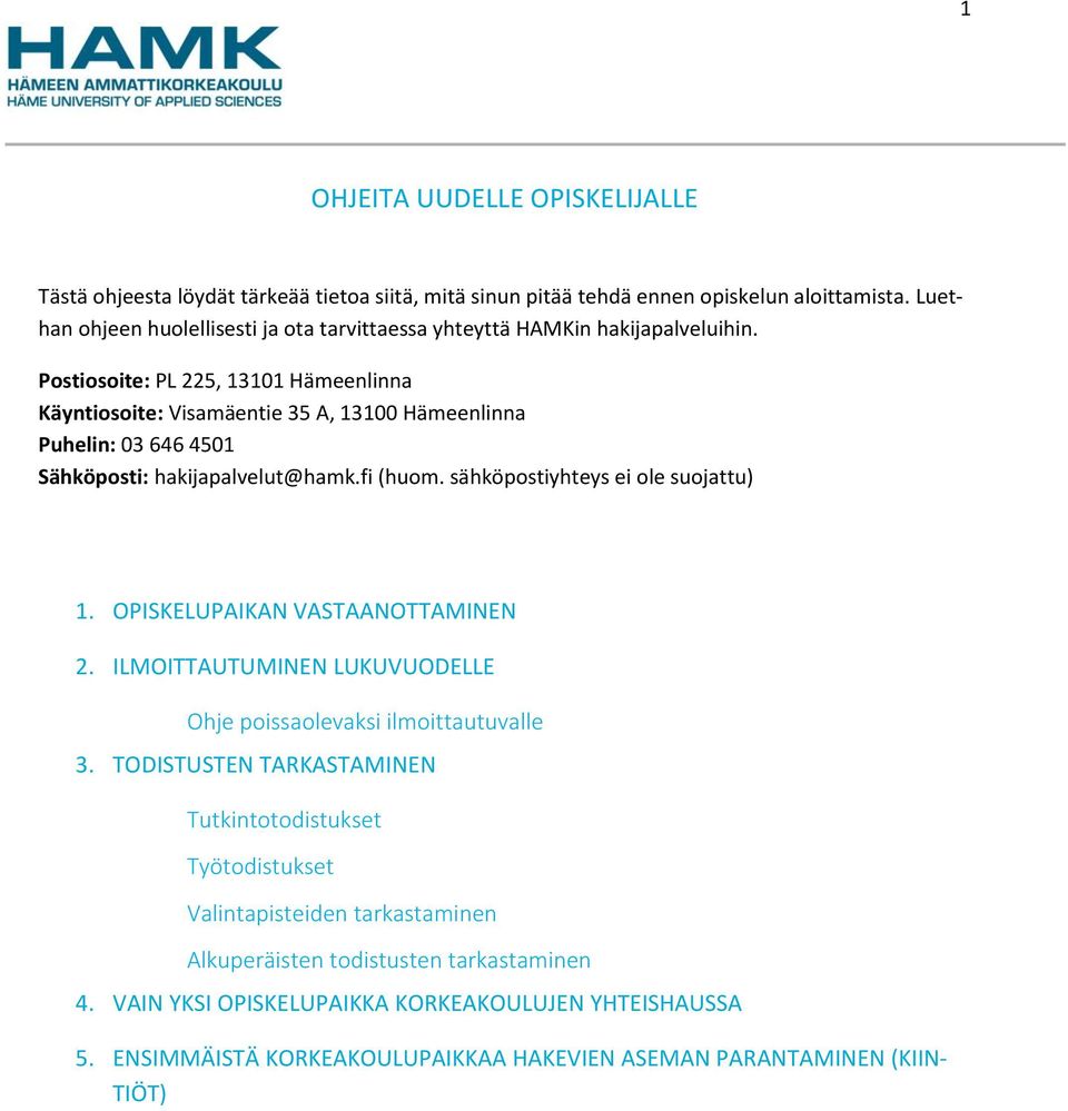 Postiosoite: PL 225, 13101 Hämeenlinna Käyntiosoite: Visamäentie 35 A, 13100 Hämeenlinna Puhelin: 03 646 4501 Sähköposti: hakijapalvelut@hamk.fi (huom. sähköpostiyhteys ei ole suojattu) 1.