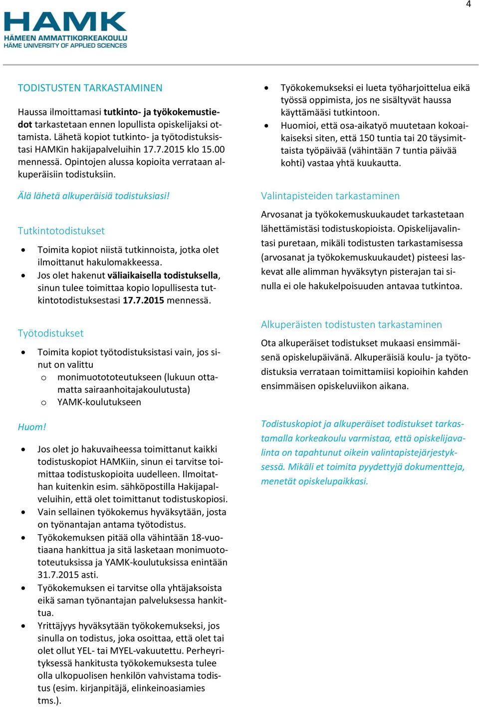 Työkokemukseksi ei lueta työharjoittelua eikä työssä oppimista, jos ne sisältyvät haussa käyttämääsi tutkintoon.