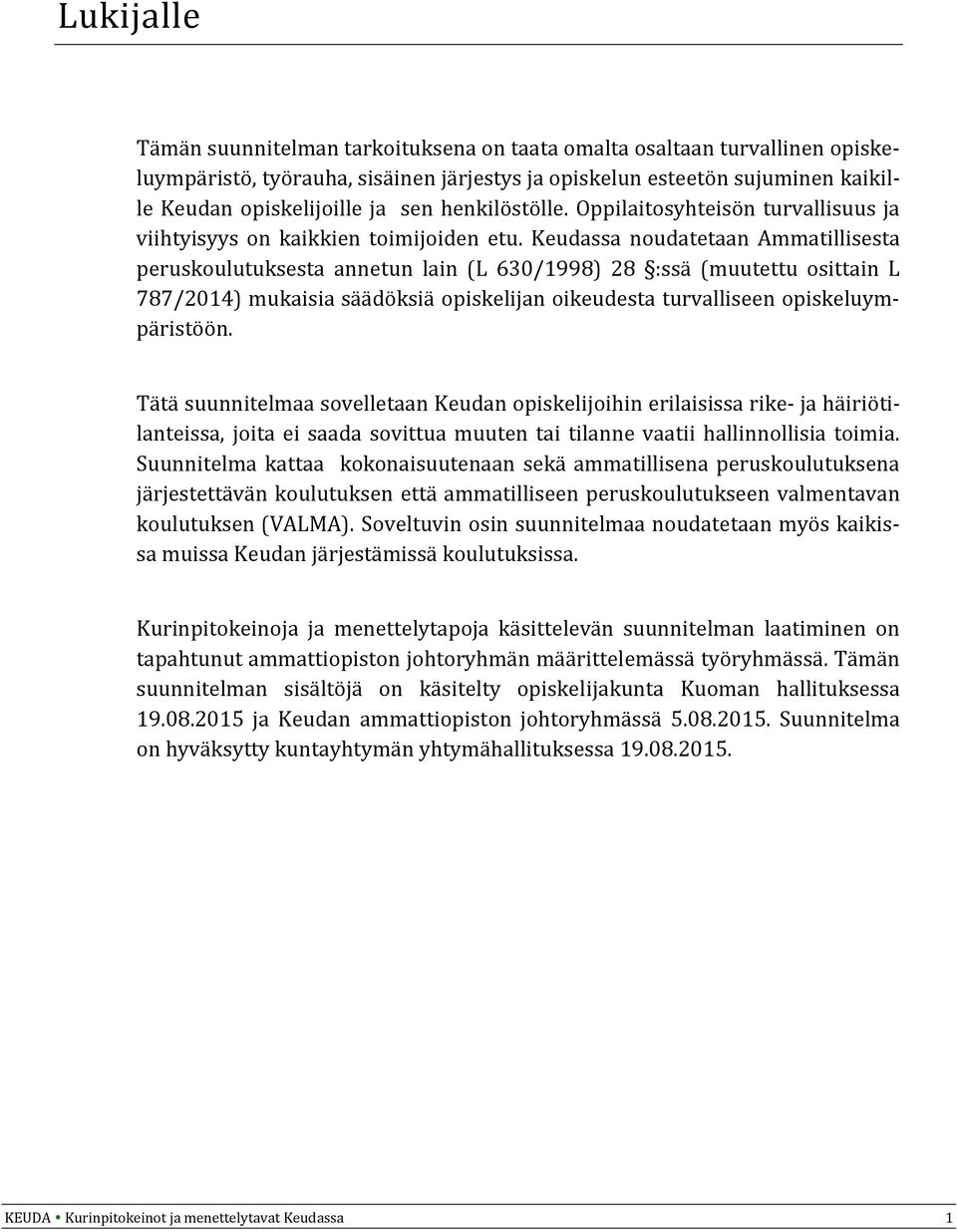 Keudassa noudatetaan Ammatillisesta peruskoulutuksesta annetun lain (L 630/1998) 28 :ssä (muutettu osittain L 787/2014) mukaisia säädöksiä opiskelijan oikeudesta turvalliseen opiskeluympäristöön.