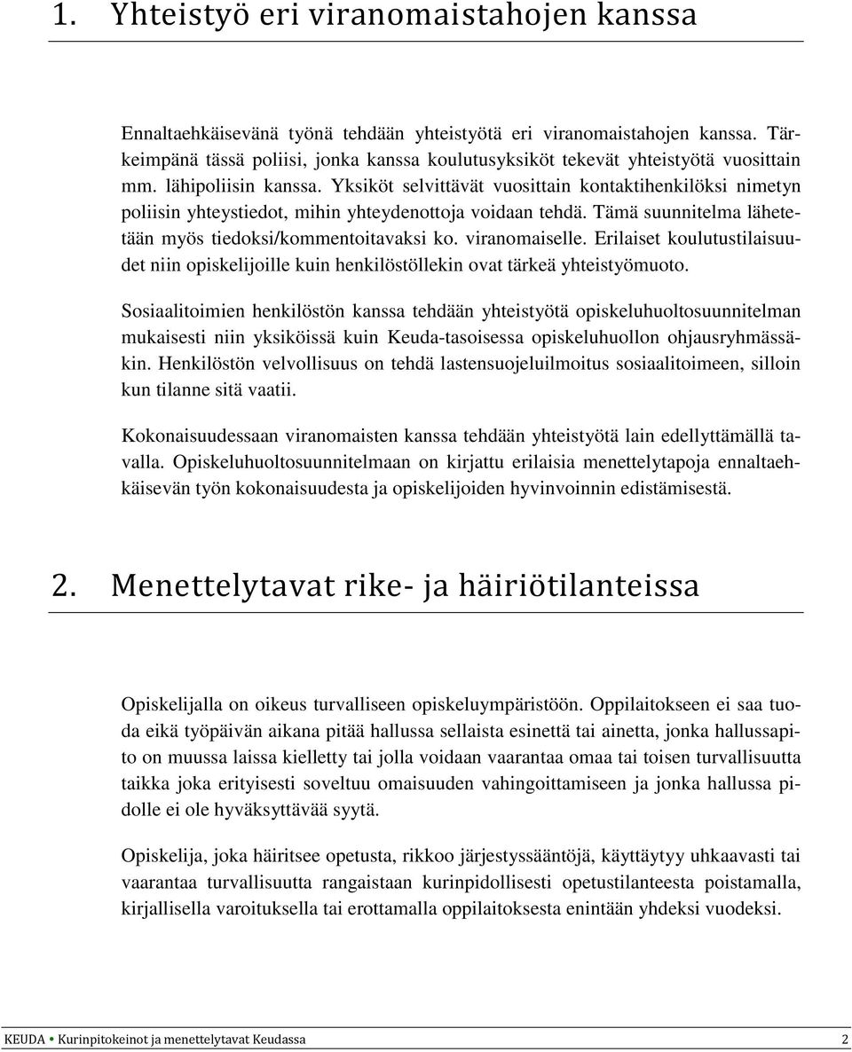 Yksiköt selvittävät vuosittain kontaktihenkilöksi nimetyn poliisin yhteystiedot, mihin yhteydenottoja voidaan tehdä. Tämä suunnitelma lähetetään myös tiedoksi/kommentoitavaksi ko. viranomaiselle.