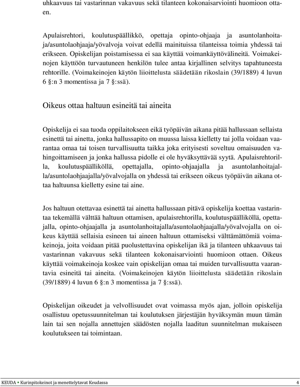 Opiskelijan poistamisessa ei saa käyttää voimankäyttövälineitä. Voimakeinojen käyttöön turvautuneen henkilön tulee antaa kirjallinen selvitys tapahtuneesta rehtorille.