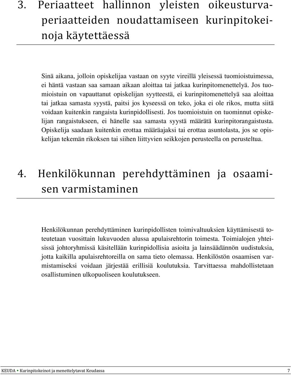 Jos tuomioistuin on vapauttanut opiskelijan syytteestä, ei kurinpitomenettelyä saa aloittaa tai jatkaa samasta syystä, paitsi jos kyseessä on teko, joka ei ole rikos, mutta siitä voidaan kuitenkin