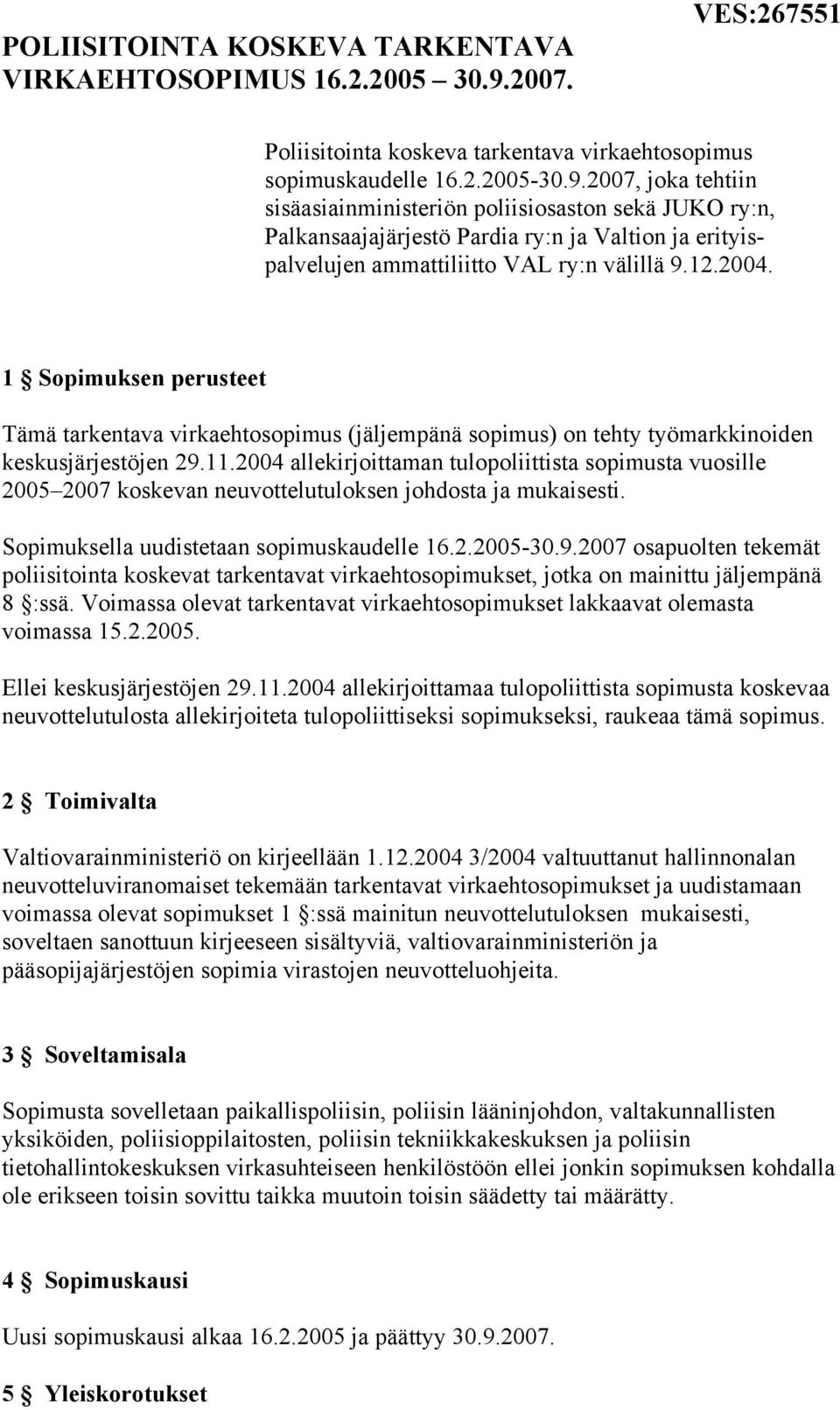 2007, joka tehtiin sisäasiainministeriön poliisiosaston sekä JUKO ry:n, Palkansaajajärjestö Pardia ry:n ja Valtion ja erityispalvelujen ammattiliitto VAL ry:n välillä 9.12.2004.
