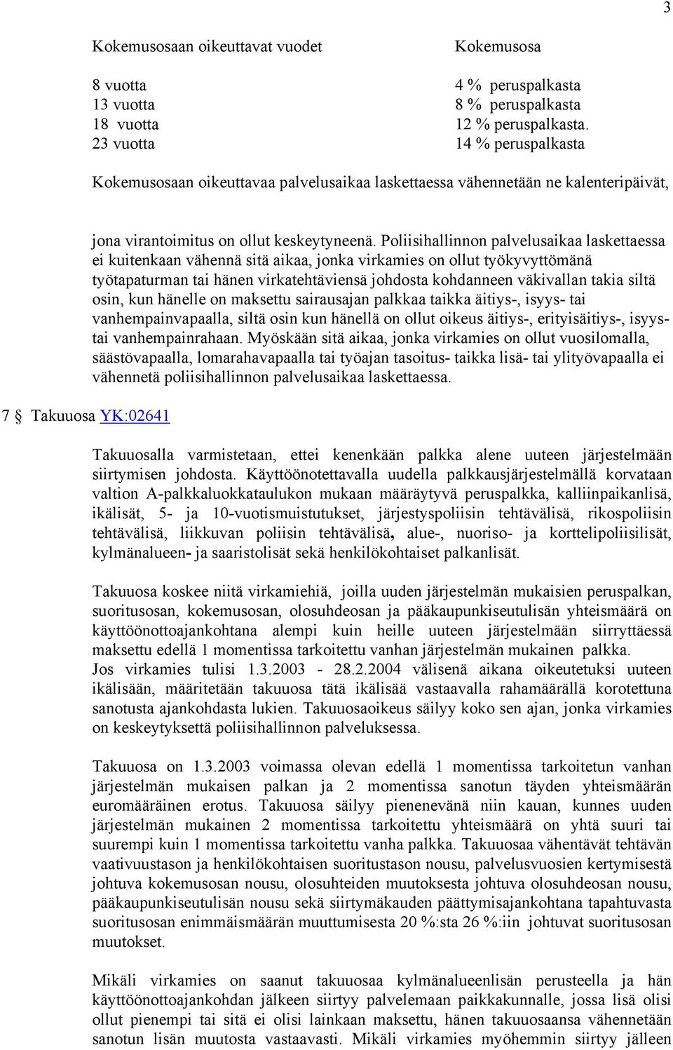 Poliisihallinnon palvelusaikaa laskettaessa ei kuitenkaan vähennä sitä aikaa, jonka virkamies on ollut työkyvyttömänä työtapaturman tai hänen virkatehtäviensä johdosta kohdanneen väkivallan takia