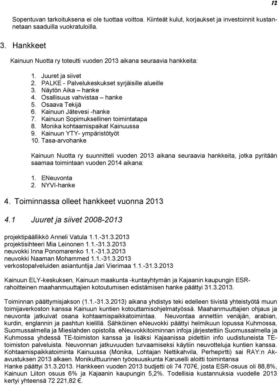 Osaava Tekijä 6. Kainuun Jätevesi -hanke 7. Kainuun Sopimuksellinen toimintatapa 8. Monika kohtaamispaikat Kainuussa 9. Kainuun YTY- ympäristötyöt 10.