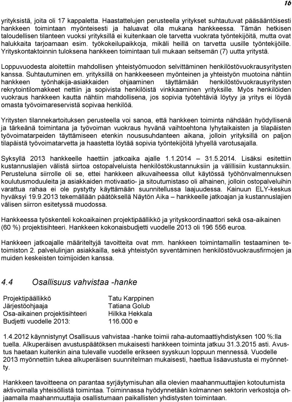 työkokeilupaikkoja, mikäli heillä on tarvetta uusille työntekijöille. Yrityskontaktoinnin tuloksena hankkeen toimintaan tuli mukaan seitsemän (7) uutta yritystä.