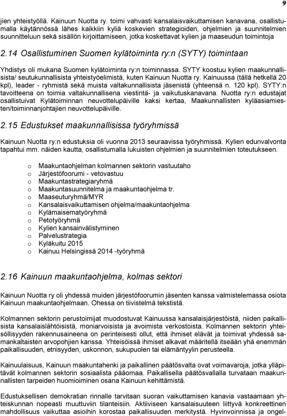 koskettavat kylien ja maaseudun toimintoja 2.14 Osallistuminen Suomen kylätoiminta ry:n (SYTY) toimintaan Yhdistys oli mukana Suomen kylätoiminta ry:n toiminnassa.