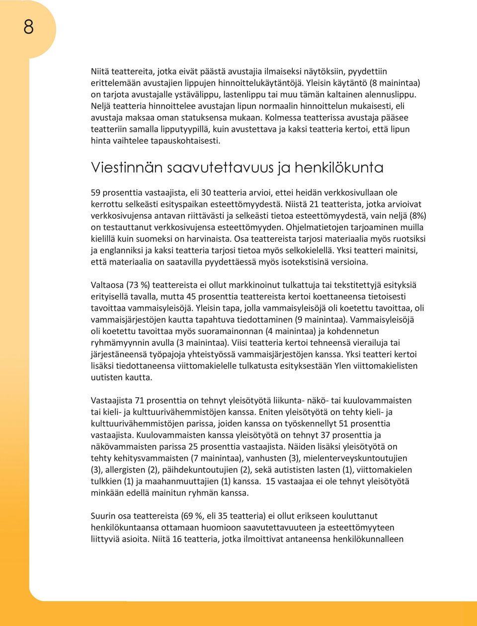 Neljä teatteria hinnoittelee avustajan lipun normaalin hinnoittelun mukaisesti, eli avustaja maksaa oman statuksensa mukaan.