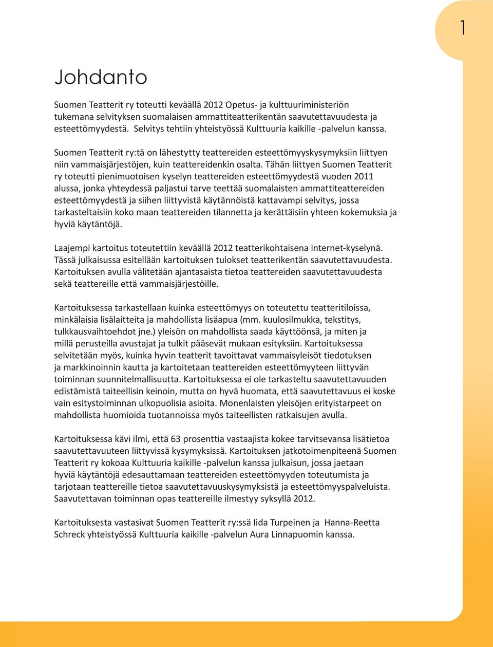 Suomen Teatterit ry:tä on lähestytty teattereiden esteettömyyskysymyksiin liittyen niin vammaisjärjestöjen, kuin teattereidenkin osalta.