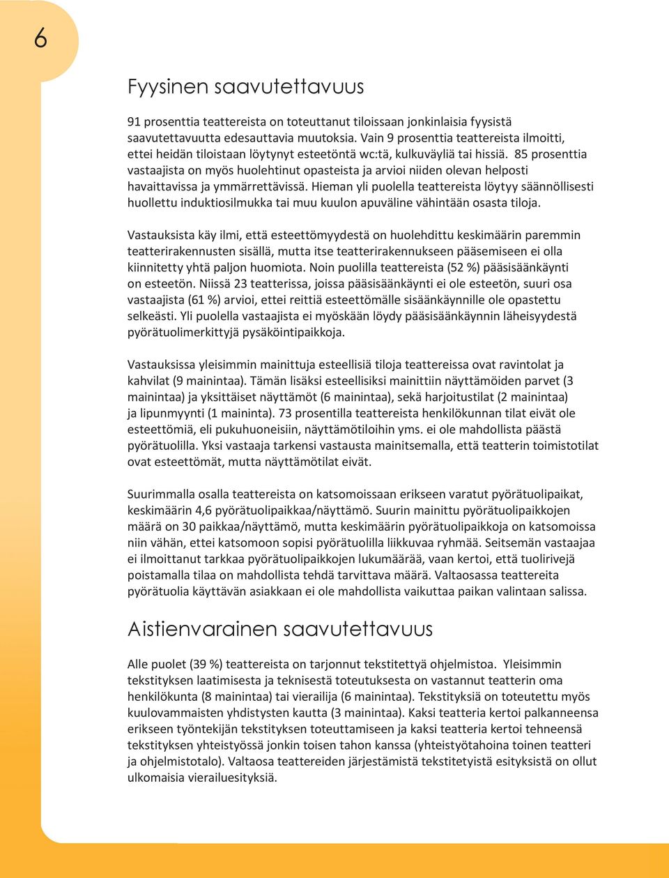85 prosenttia vastaajista on myös huolehtinut opasteista ja arvioi niiden olevan helposti havaittavissa ja ymmärrettävissä.