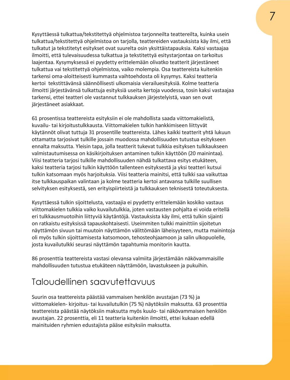 Kysymyksessä ei pyydetty erittelemään olivatko teatterit järjestäneet tulkattua vai tekstitettyä ohjelmistoa, vaiko molempia.