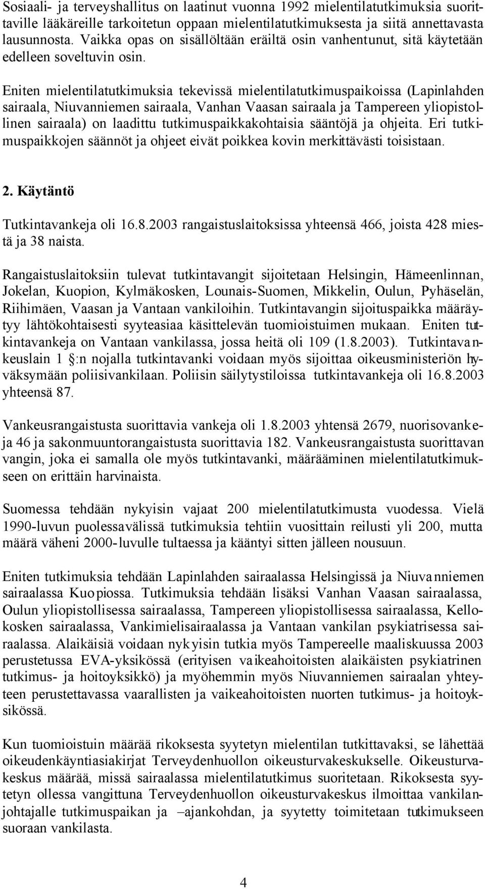 Eniten mielentilatutkimuksia tekevissä mielentilatutkimuspaikoissa (Lapinlahden sairaala, Niuvanniemen sairaala, Vanhan Vaasan sairaala ja Tampereen yliopistollinen sairaala) on laadittu