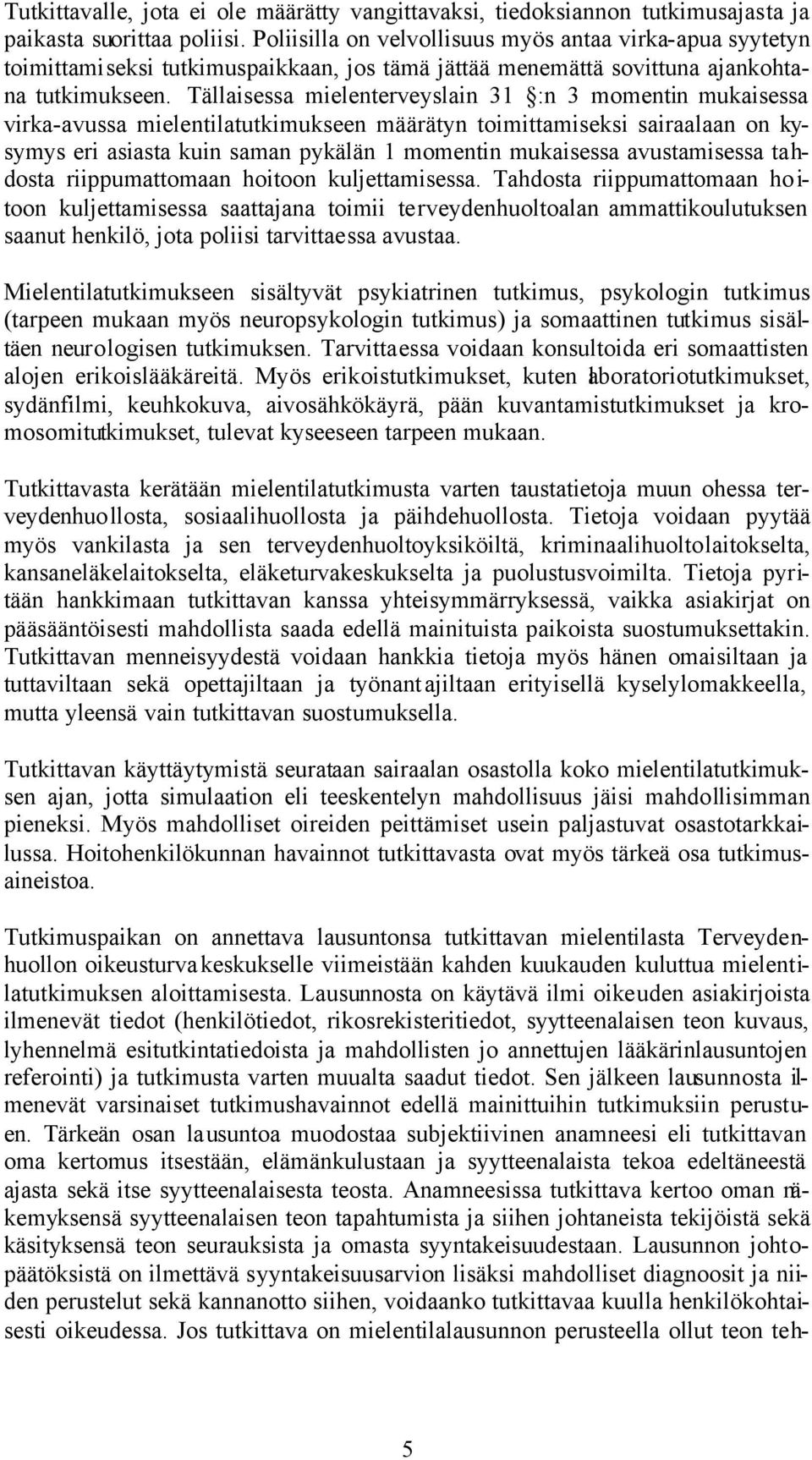 Tällaisessa mielenterveyslain 31 :n 3 momentin mukaisessa virka-avussa mielentilatutkimukseen määrätyn toimittamiseksi sairaalaan on kysymys eri asiasta kuin saman pykälän 1 momentin mukaisessa