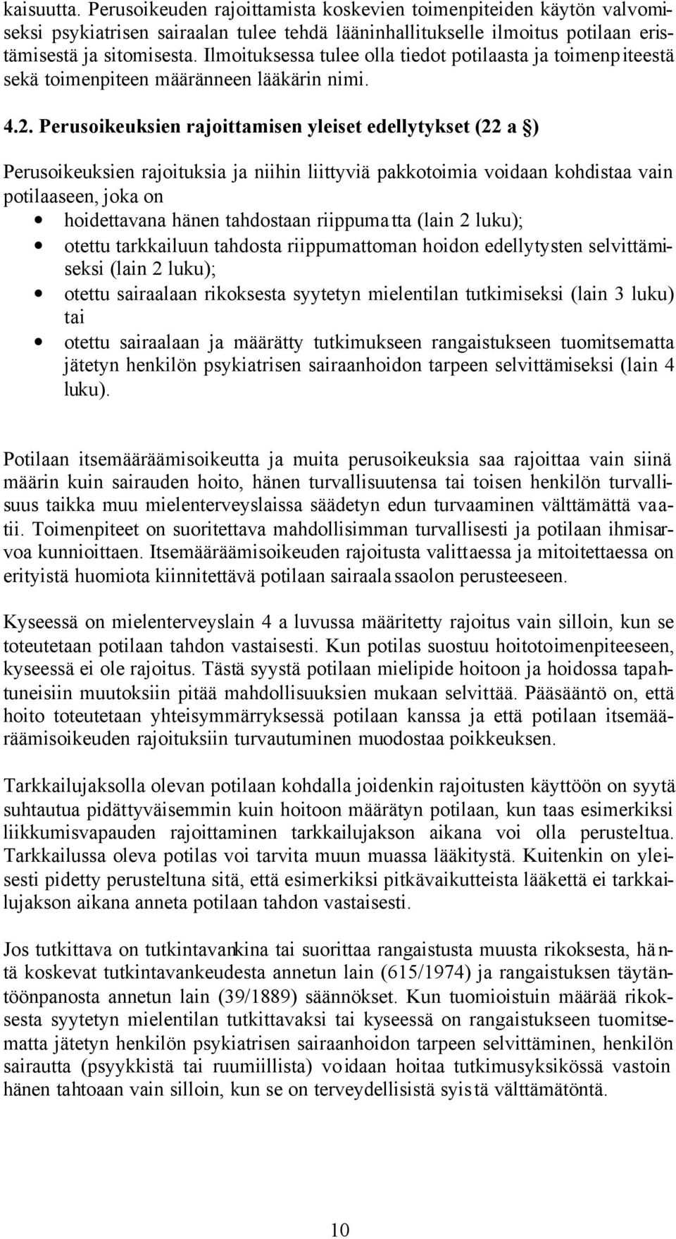 Perusoikeuksien rajoittamisen yleiset edellytykset (22 a ) Perusoikeuksien rajoituksia ja niihin liittyviä pakkotoimia voidaan kohdistaa vain potilaaseen, joka on hoidettavana hänen tahdostaan