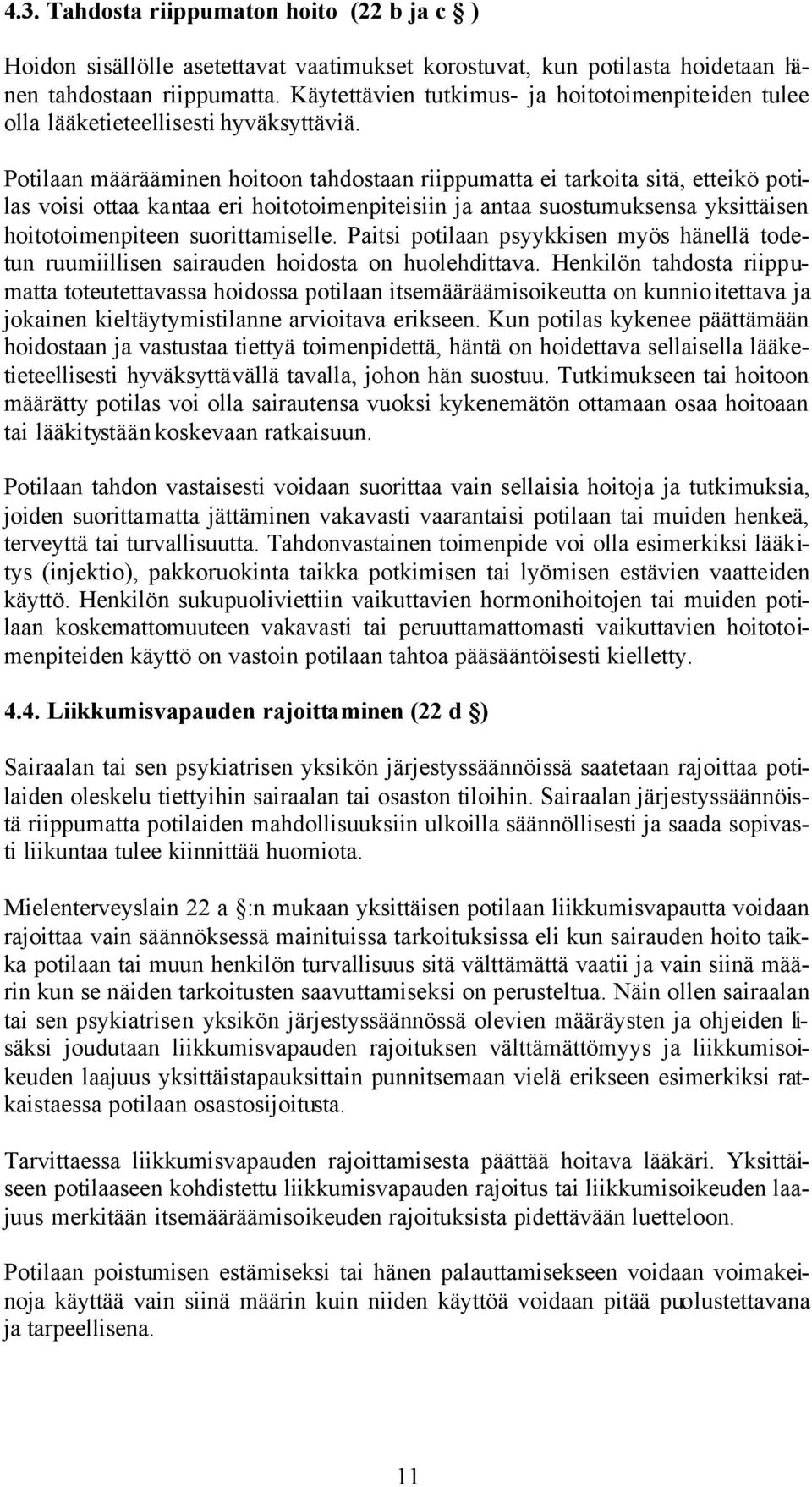 Potilaan määrääminen hoitoon tahdostaan riippumatta ei tarkoita sitä, etteikö potilas voisi ottaa kantaa eri hoitotoimenpiteisiin ja antaa suostumuksensa yksittäisen hoitotoimenpiteen suorittamiselle.