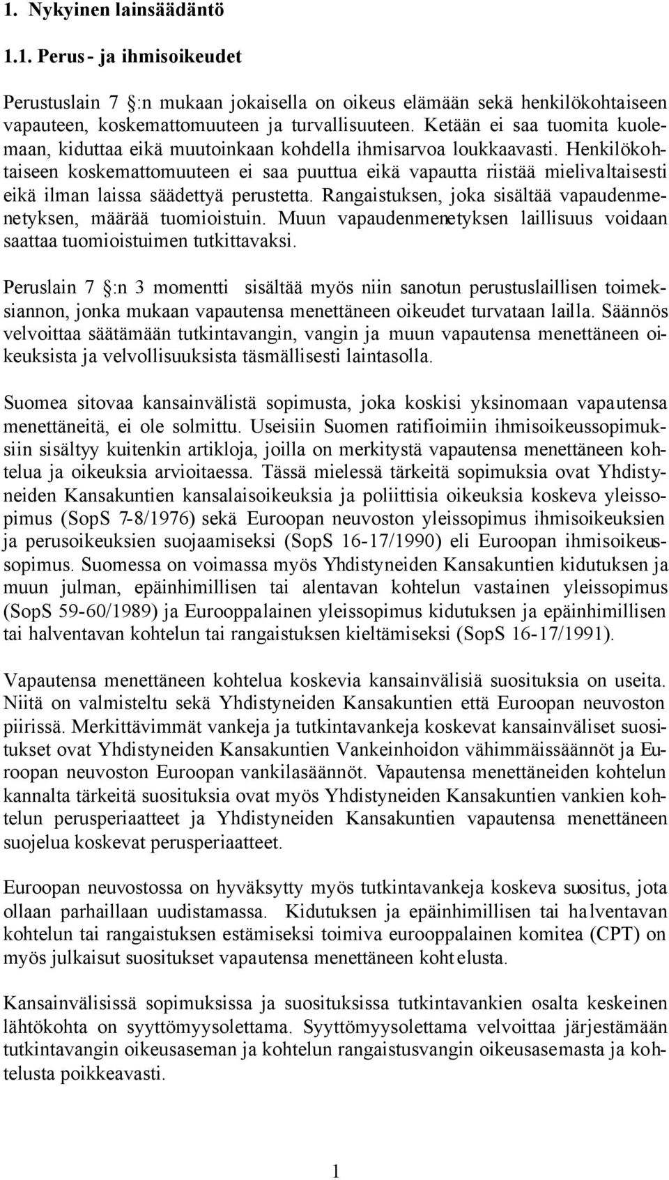 Henkilökohtaiseen koskemattomuuteen ei saa puuttua eikä vapautta riistää mielivaltaisesti eikä ilman laissa säädettyä perustetta. Rangaistuksen, joka sisältää vapaudenmenetyksen, määrää tuomioistuin.